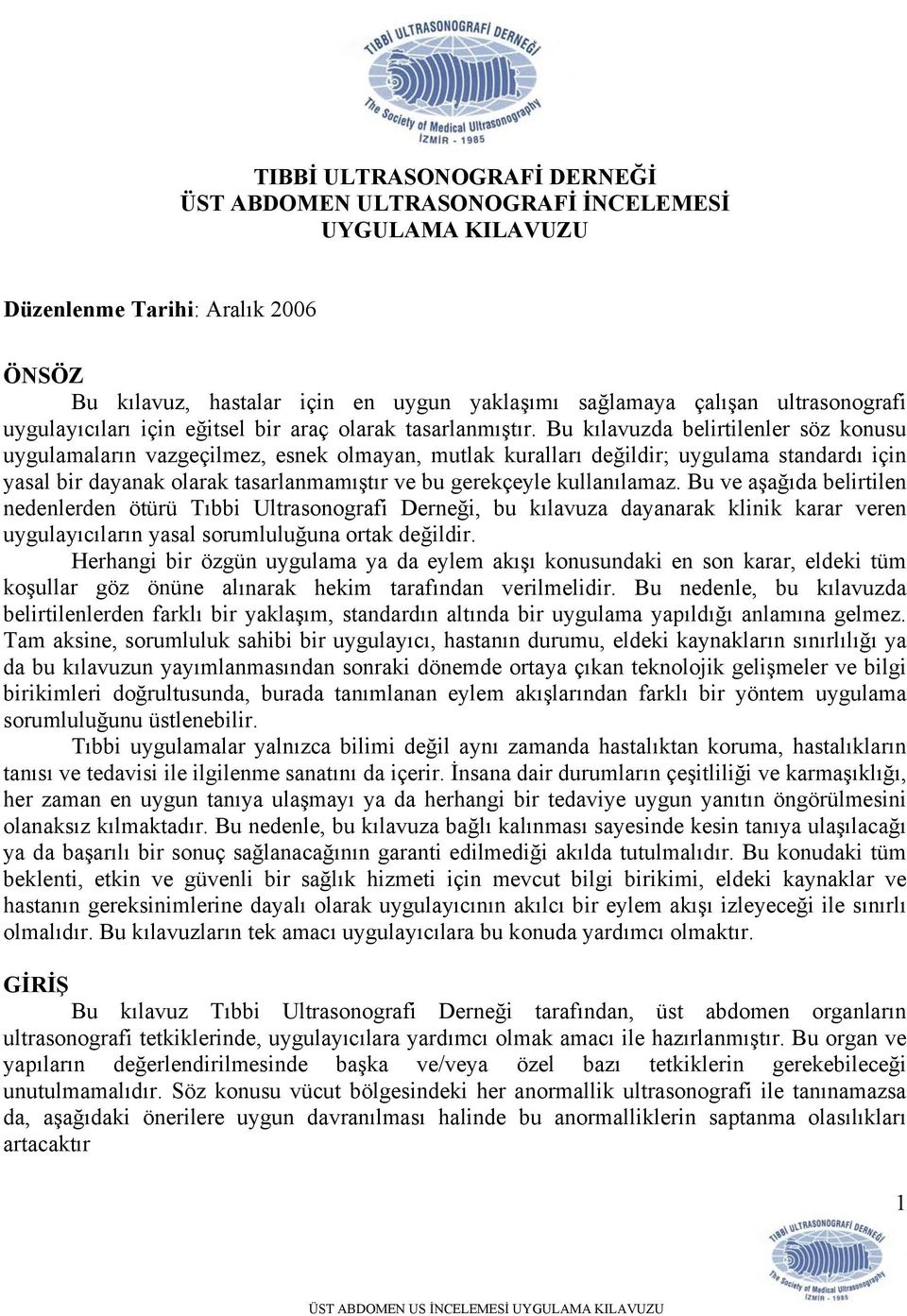 Bu kılavuzda belirtilenler söz konusu uygulamaların vazgeçilmez, esnek olmayan, mutlak kuralları değildir; uygulama standardı için yasal bir dayanak olarak tasarlanmamıştır ve bu gerekçeyle