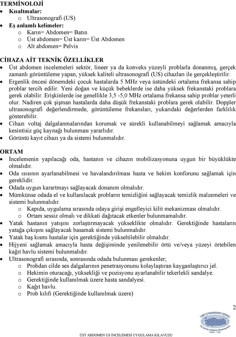 Ergenlik öncesi dönemdeki çocuk hastalarda 5 MHz veya üstündeki ortalama frekansa sahip problar tercih edilir. Yeni doğan ve küçük bebeklerde ise daha yüksek frekanstaki problara gerek olabilir.