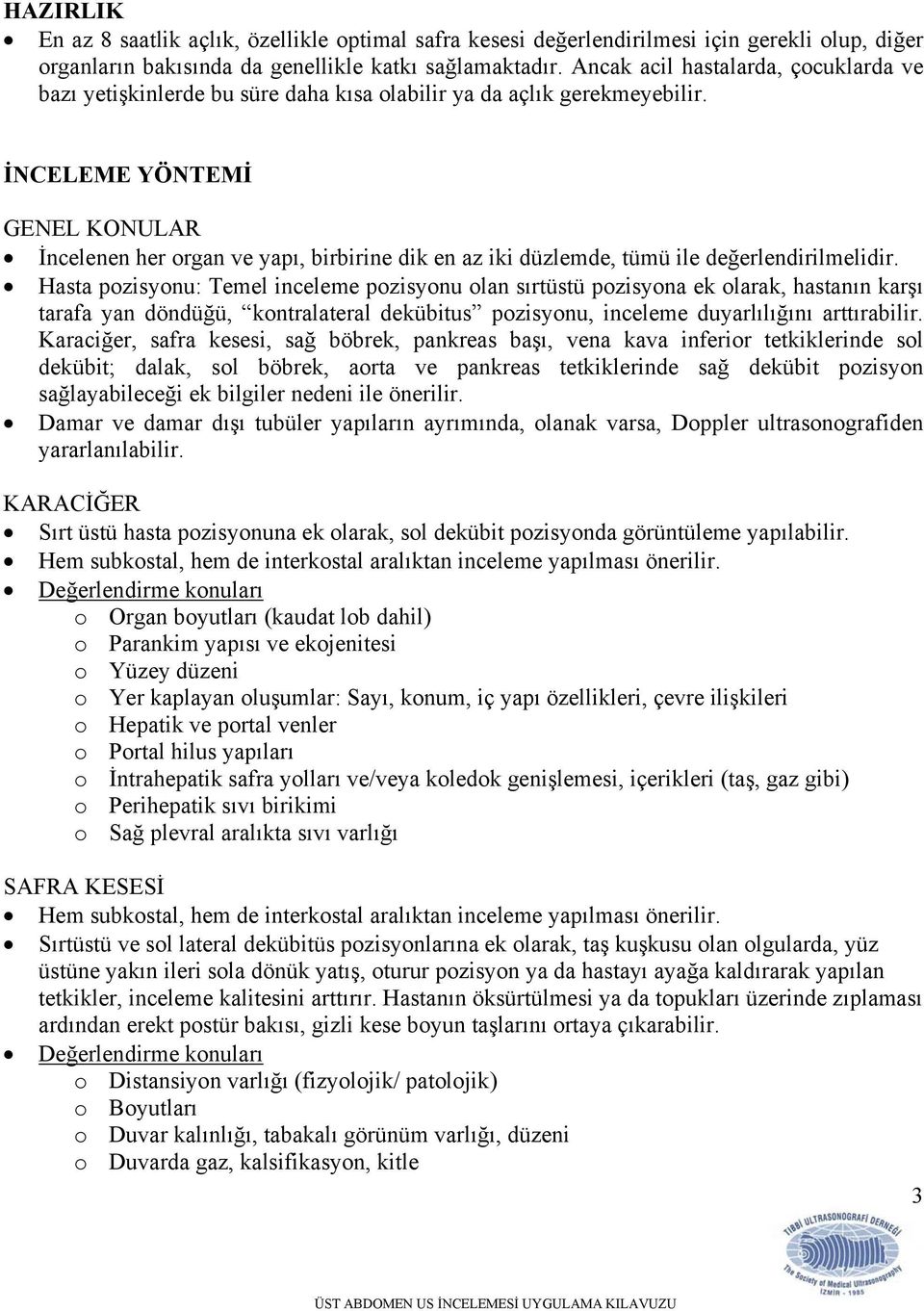 İNCELEME YÖNTEMİ GENEL KONULAR İncelenen her organ ve yapı, birbirine dik en az iki düzlemde, tümü ile değerlendirilmelidir.