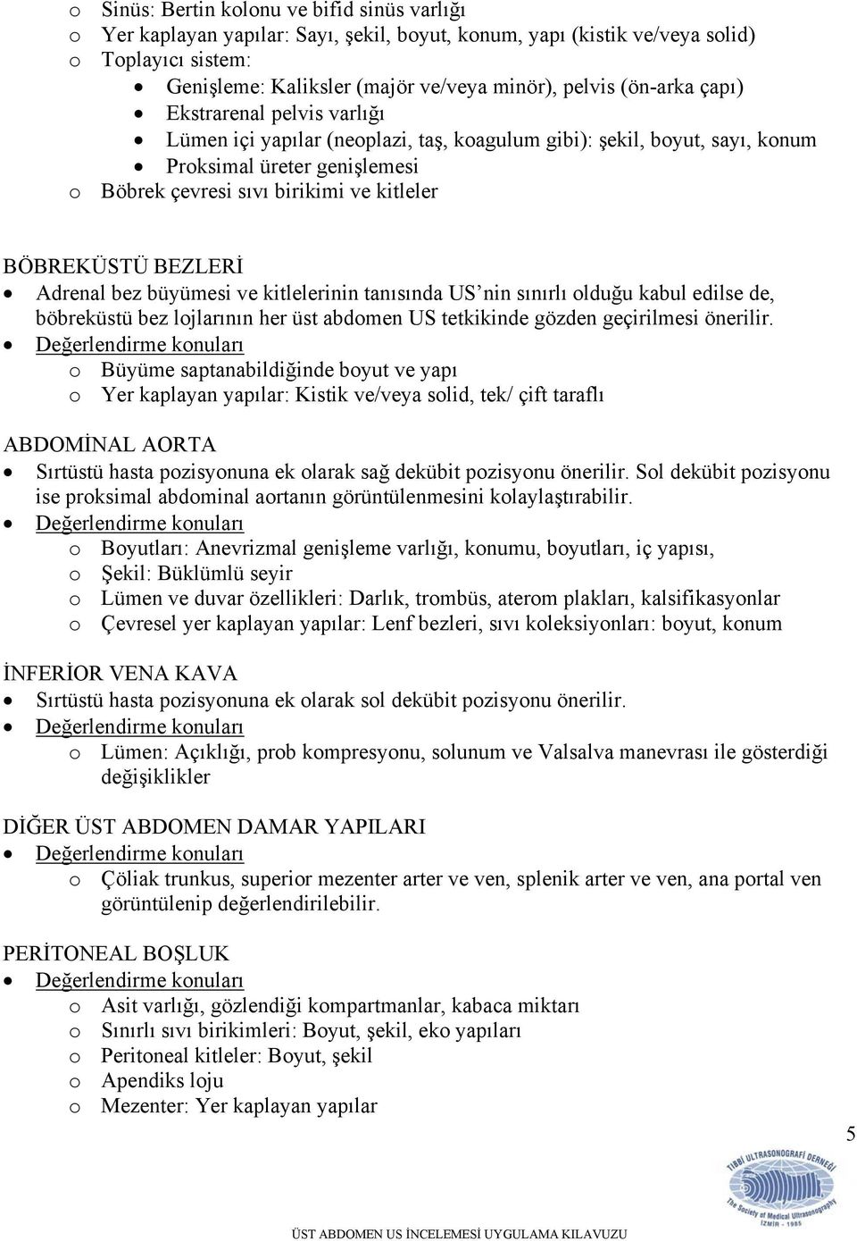 BÖBREKÜSTÜ BEZLERİ Adrenal bez büyümesi ve kitlelerinin tanısında US nin sınırlı olduğu kabul edilse de, böbreküstü bez lojlarının her üst abdomen US tetkikinde gözden geçirilmesi önerilir.