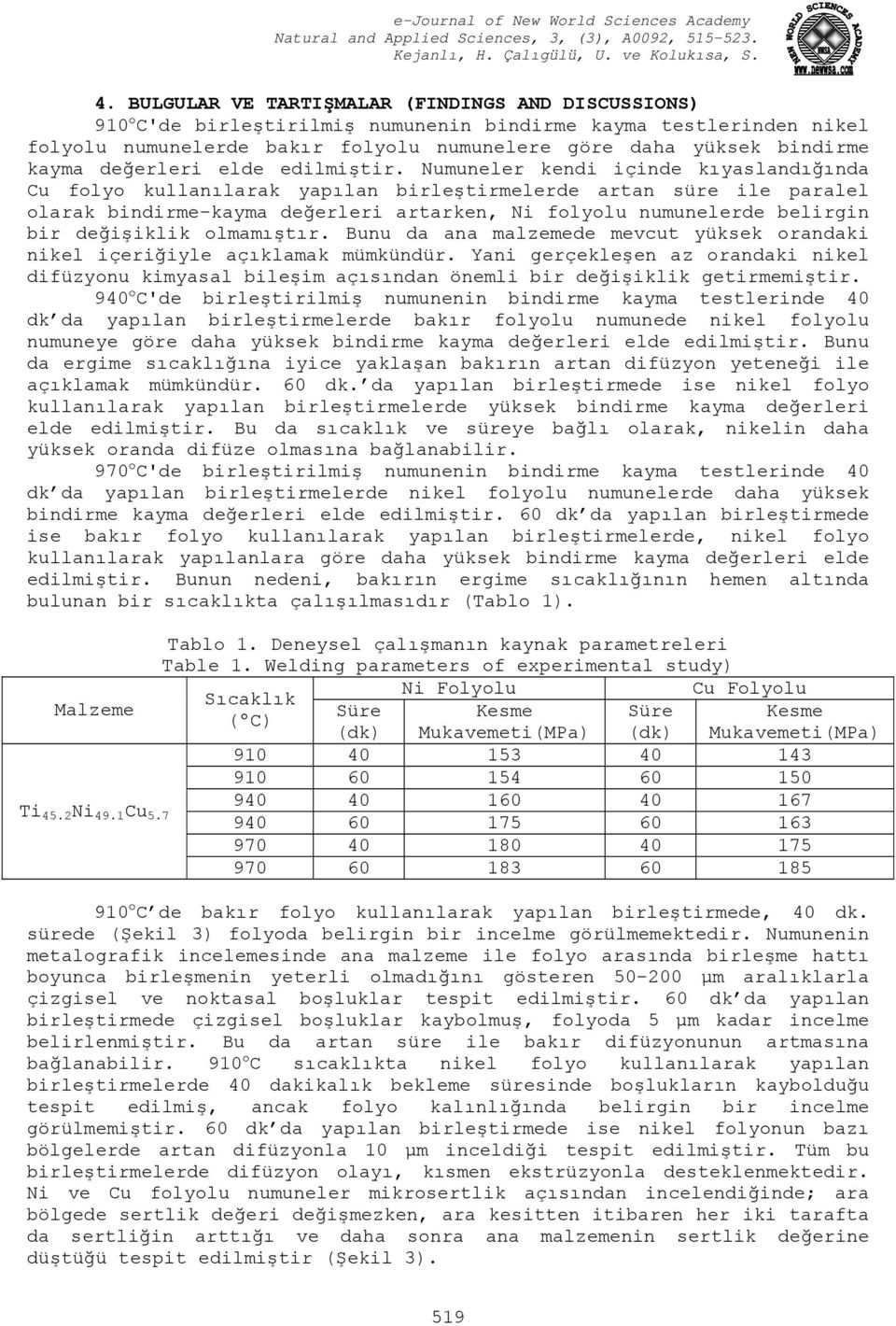 Numuneler kendi içinde kıyaslandığında Cu folyo kullanılarak yapılan birleştirmelerde artan süre ile paralel olarak bindirme-kayma değerleri artarken, Ni folyolu numunelerde belirgin bir değişiklik