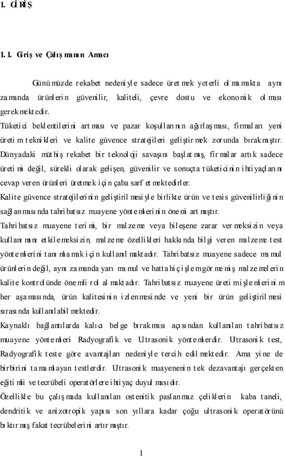 Tüketici bekl entileri ni art ması ve pazar koşulları nı n ağırlaş ması, firmal arı yeni üreti m t ekni kleri ve kalite güvence stratejileri geliştir mek zor unda bırakmı ştır.