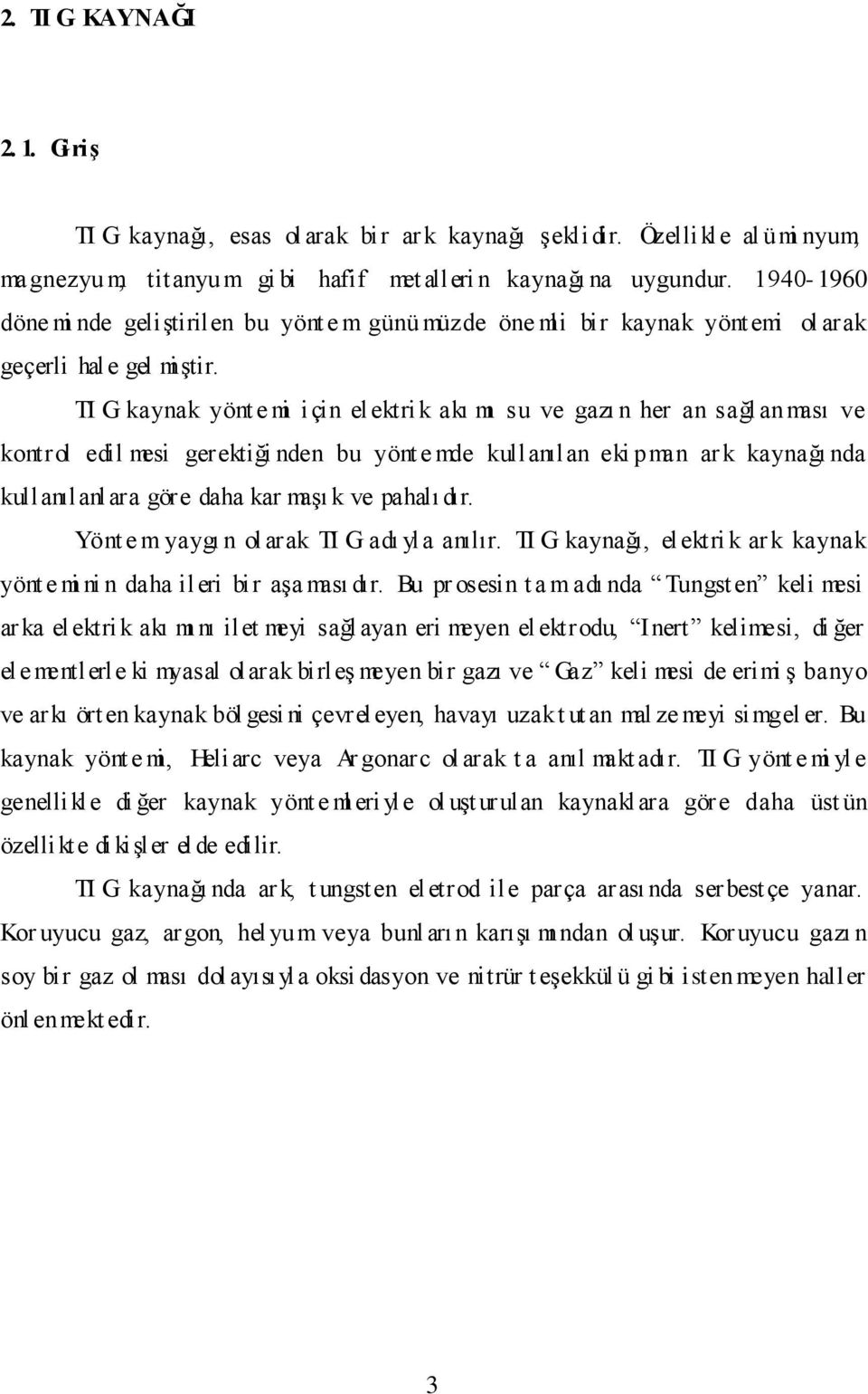 TI G kaynak yönt e mi i çin el ektri k akı mı su ve gazı n her an sağl anması ve kontrol edil mesi gerektiği nden bu yönt e mde kullanılan eki pman ar k kaynağı nda kullanılanlara göre daha kar maşı