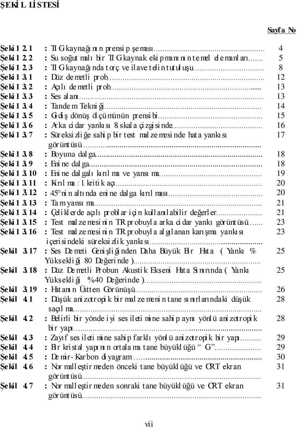 .. 14 Şeki 1 3. 5 : Gi diş dönüş öl çümünün prensi bi... 15 Şeki 1 3. 6 : Ar ka ci dar yankısı 8.skal a çizgisi nde... 16 Şeki 1 3.