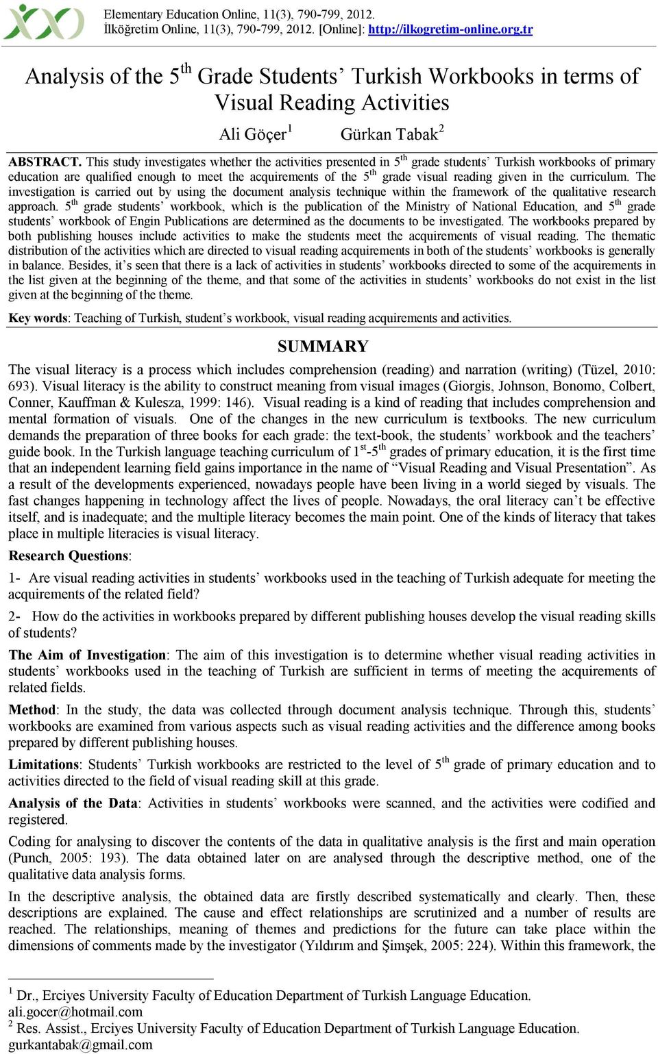 This study investigates whether the activities presented in 5 th grade students Turkish workbooks of primary education are qualified enough to meet the acquirements of the 5 th grade visual reading