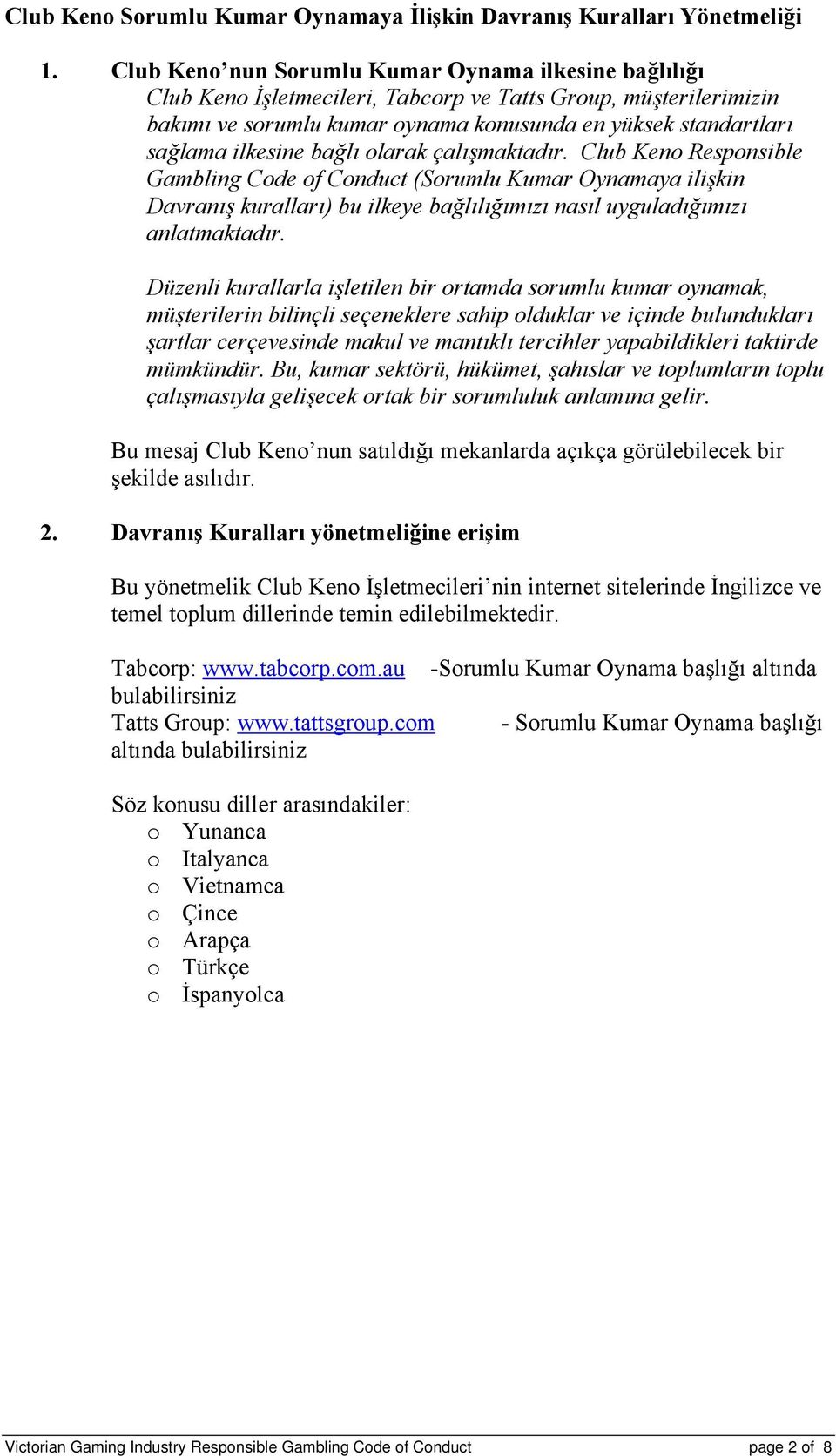 ilkesine bağlı olarak çalışmaktadır. Club Keno Responsible Gambling Code of Conduct (Sorumlu Kumar Oynamaya ilişkin Davranış kuralları) bu ilkeye bağlılığımızı nasıl uyguladığımızı anlatmaktadır.