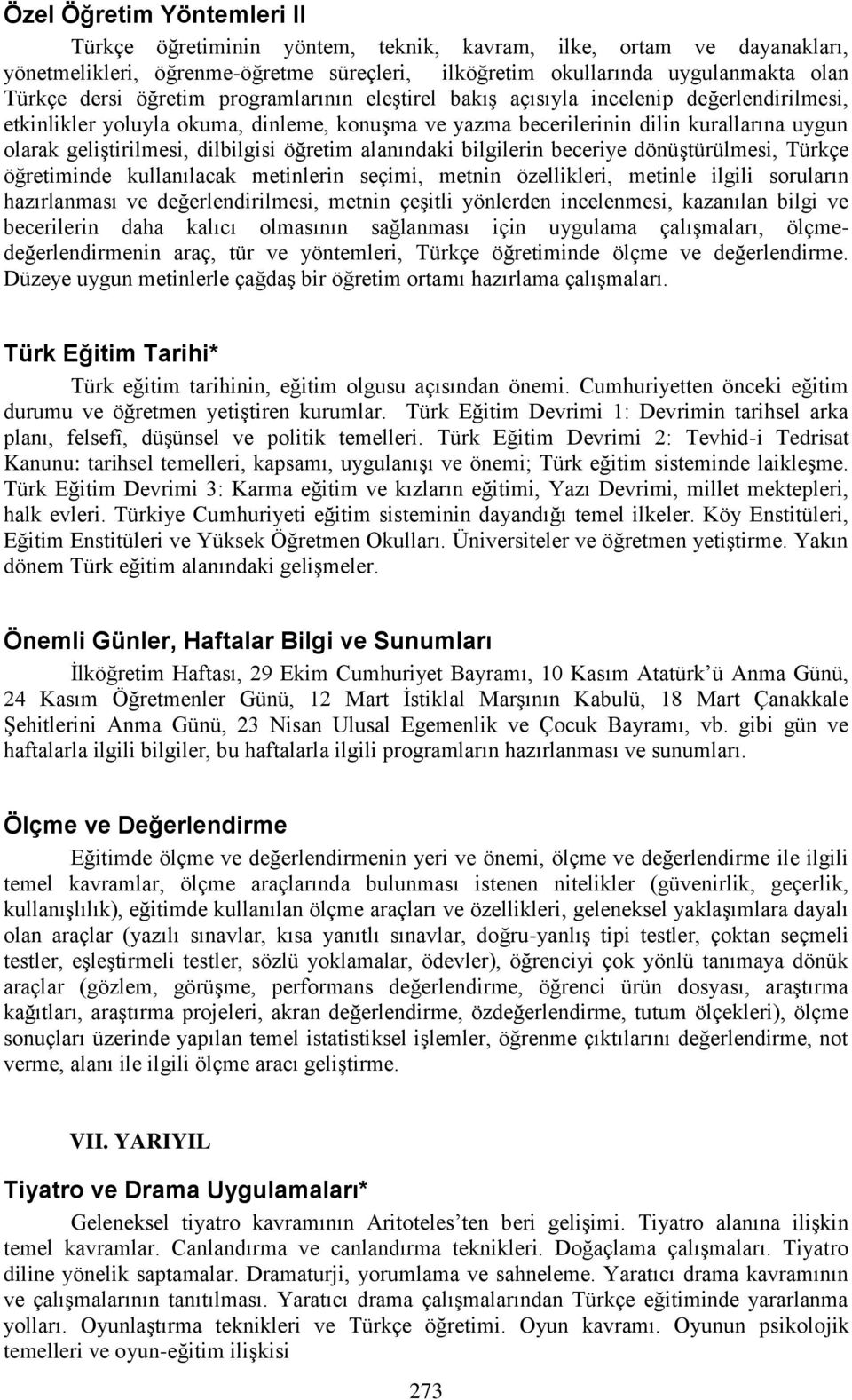 dilbilgisi öğretim alanındaki bilgilerin beceriye dönüştürülmesi, Türkçe öğretiminde kullanılacak metinlerin seçimi, metnin özellikleri, metinle ilgili soruların hazırlanması ve değerlendirilmesi,