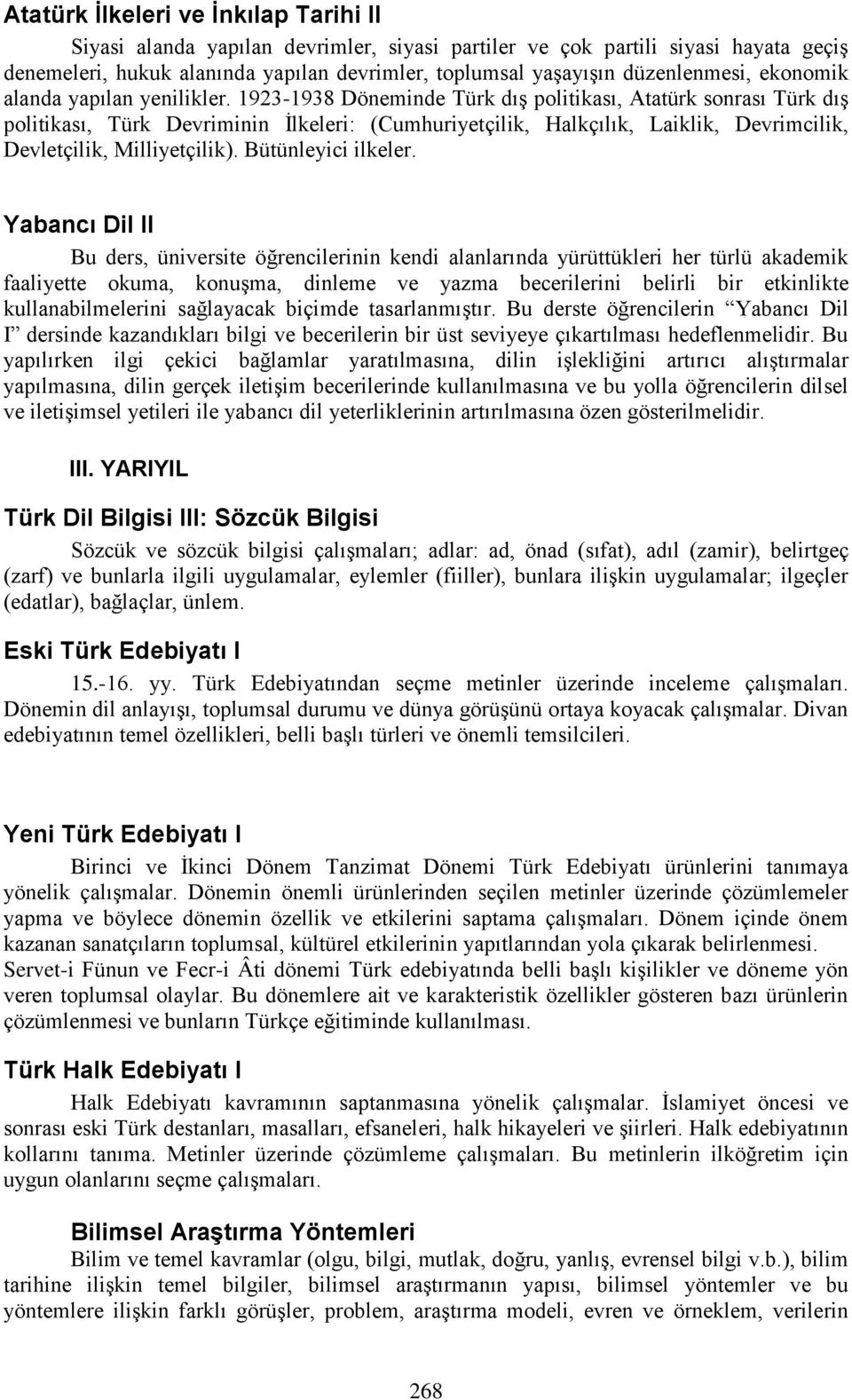 1923-1938 Döneminde Türk dış politikası, Atatürk sonrası Türk dış politikası, Türk Devriminin İlkeleri: (Cumhuriyetçilik, Halkçılık, Laiklik, Devrimcilik, Devletçilik, Milliyetçilik).