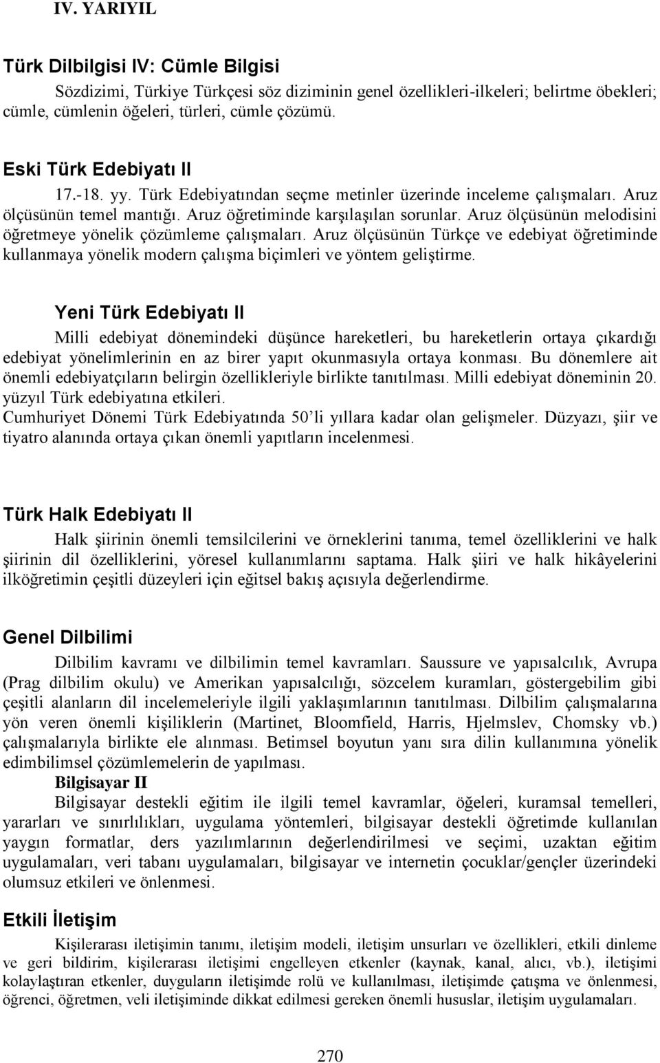 Aruz ölçüsünün melodisini öğretmeye yönelik çözümleme çalışmaları. Aruz ölçüsünün Türkçe ve edebiyat öğretiminde kullanmaya yönelik modern çalışma biçimleri ve yöntem geliştirme.