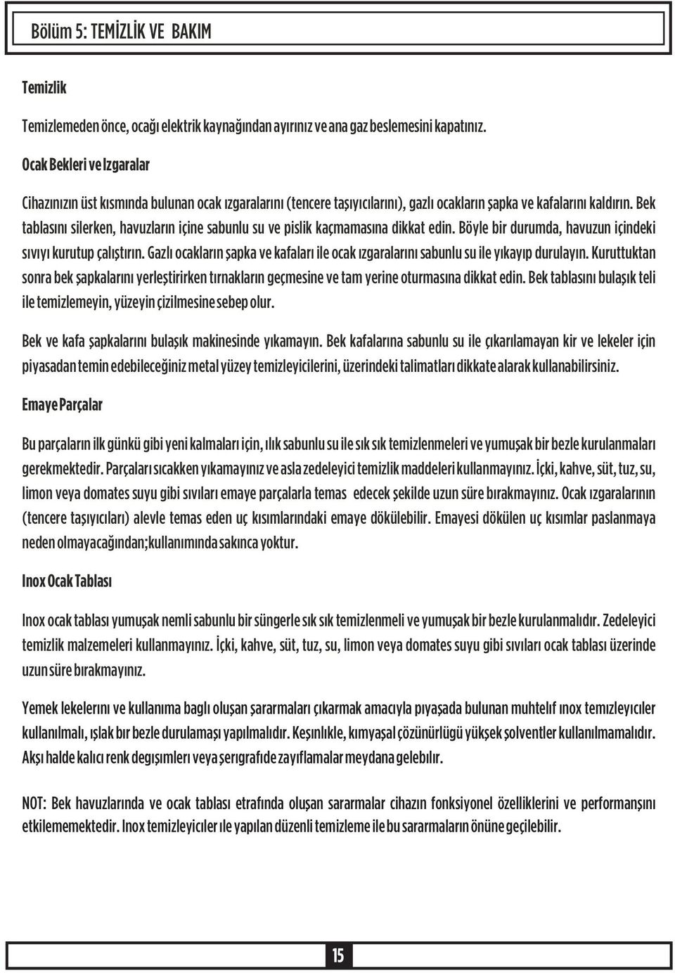 Bek tablasýný silerken, havuzlarýn içine sabunlu su ve pislik kaçmamasýna dikkat edin. Böyle bir durumda, havuzun içindeki sývýyý kurutup çalýþtýrýn.