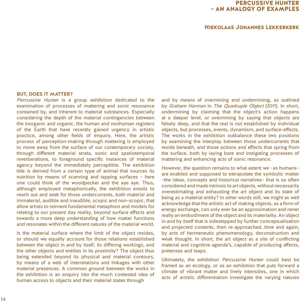 Especially considering the depth of the material contingencies between the inorganic and organic, the human and nonhuman registers of the Earth that have recently gained urgency in artistic practice,