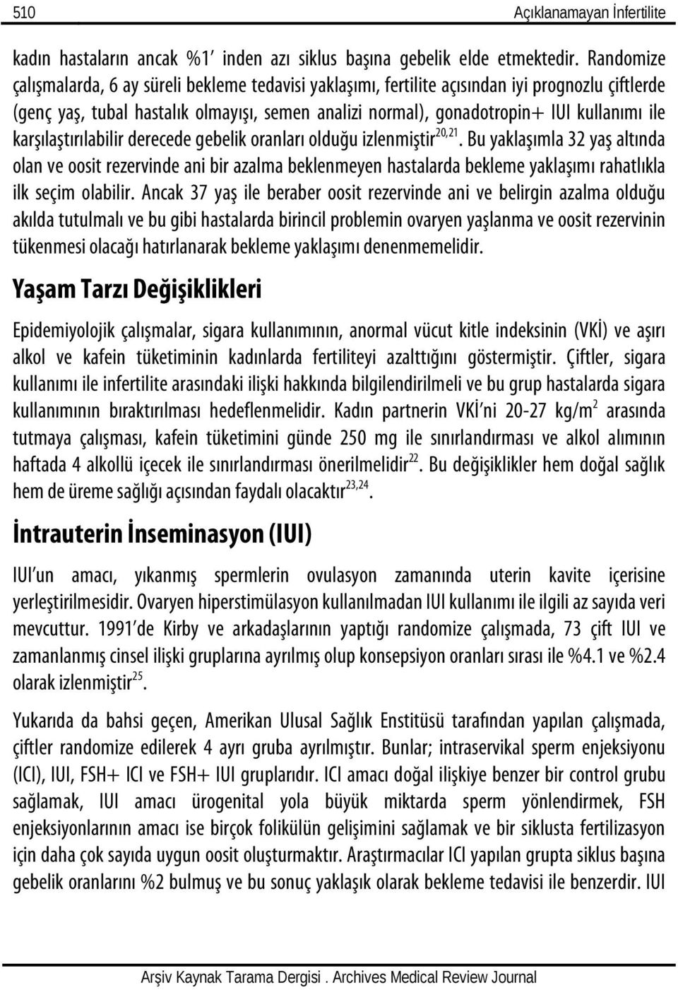 karşılaştırılabilir derecede gebelik oranları olduğu izlenmiştir 20,21.