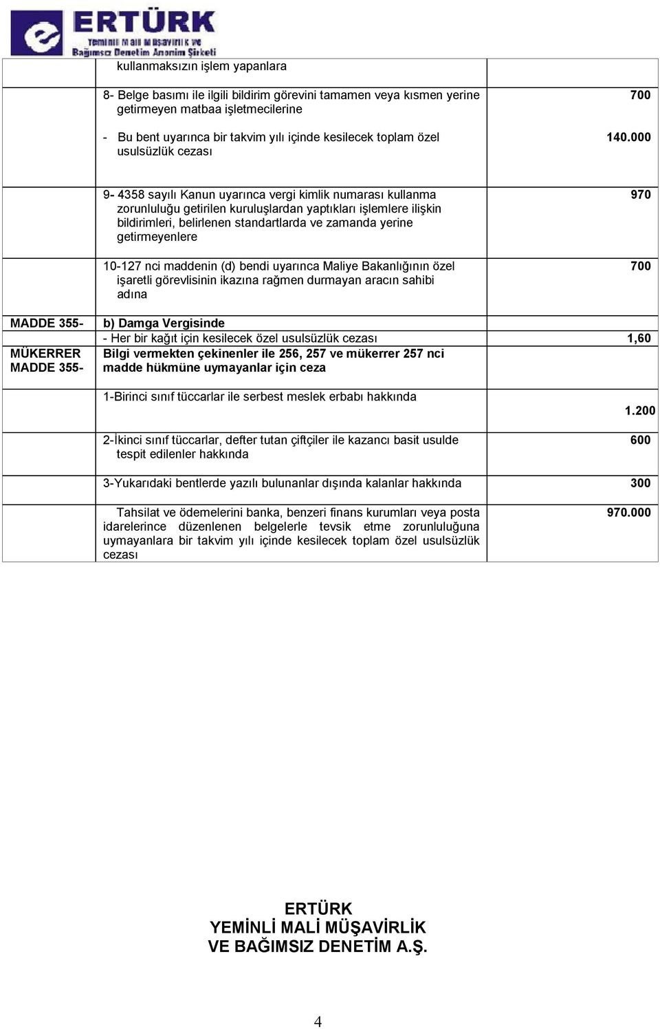 000 9-4358 sayılı Kanun uyarınca vergi kimlik numarası kullanma zorunluluğu getirilen kuruluşlardan yaptıkları işlemlere ilişkin bildirimleri, belirlenen standartlarda ve zamanda yerine