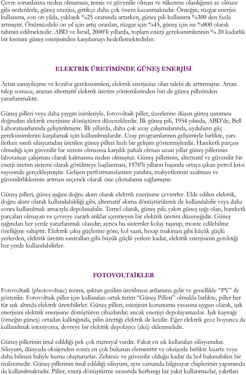 Önümüzdeki on yıl için artış oranları, rüzgar için %45, güneş için ise %800 olarak tahmin edilmektedir.