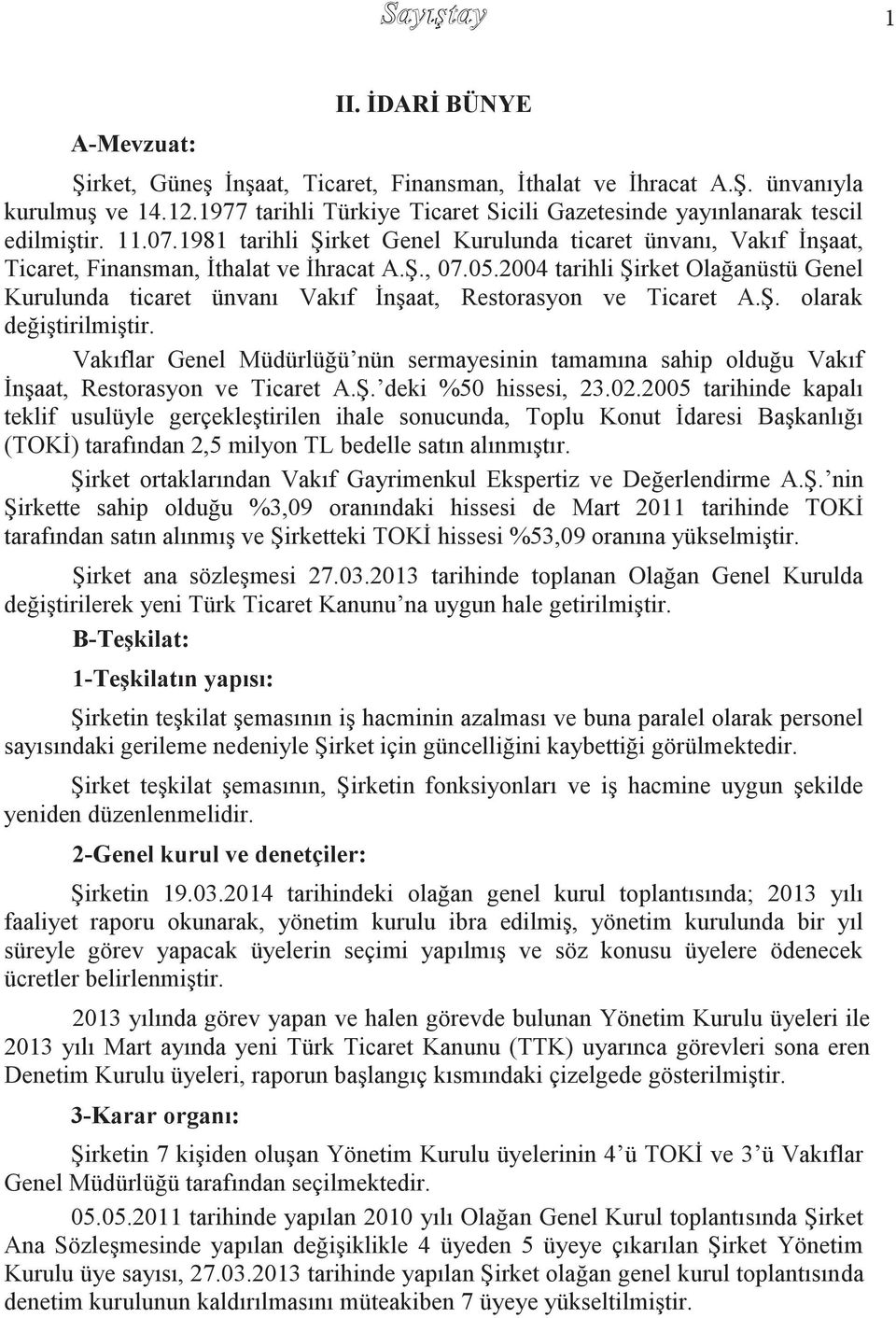 05.2004 tarihli Şirket Olağanüstü Genel Kurulunda ticaret ünvanı Vakıf İnşaat, Restorasyon ve Ticaret A.Ş. olarak değiştirilmiştir.