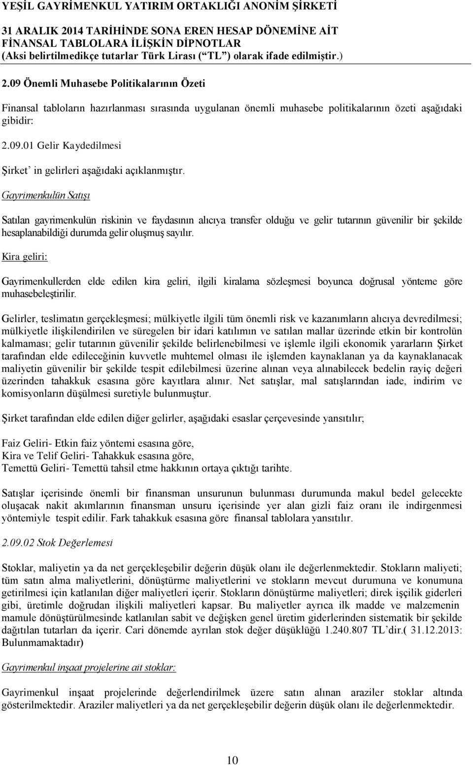 Kira geliri: Gayrimenkullerden elde edilen kira geliri, ilgili kiralama sözleşmesi boyunca doğrusal yönteme göre muhasebeleştirilir.