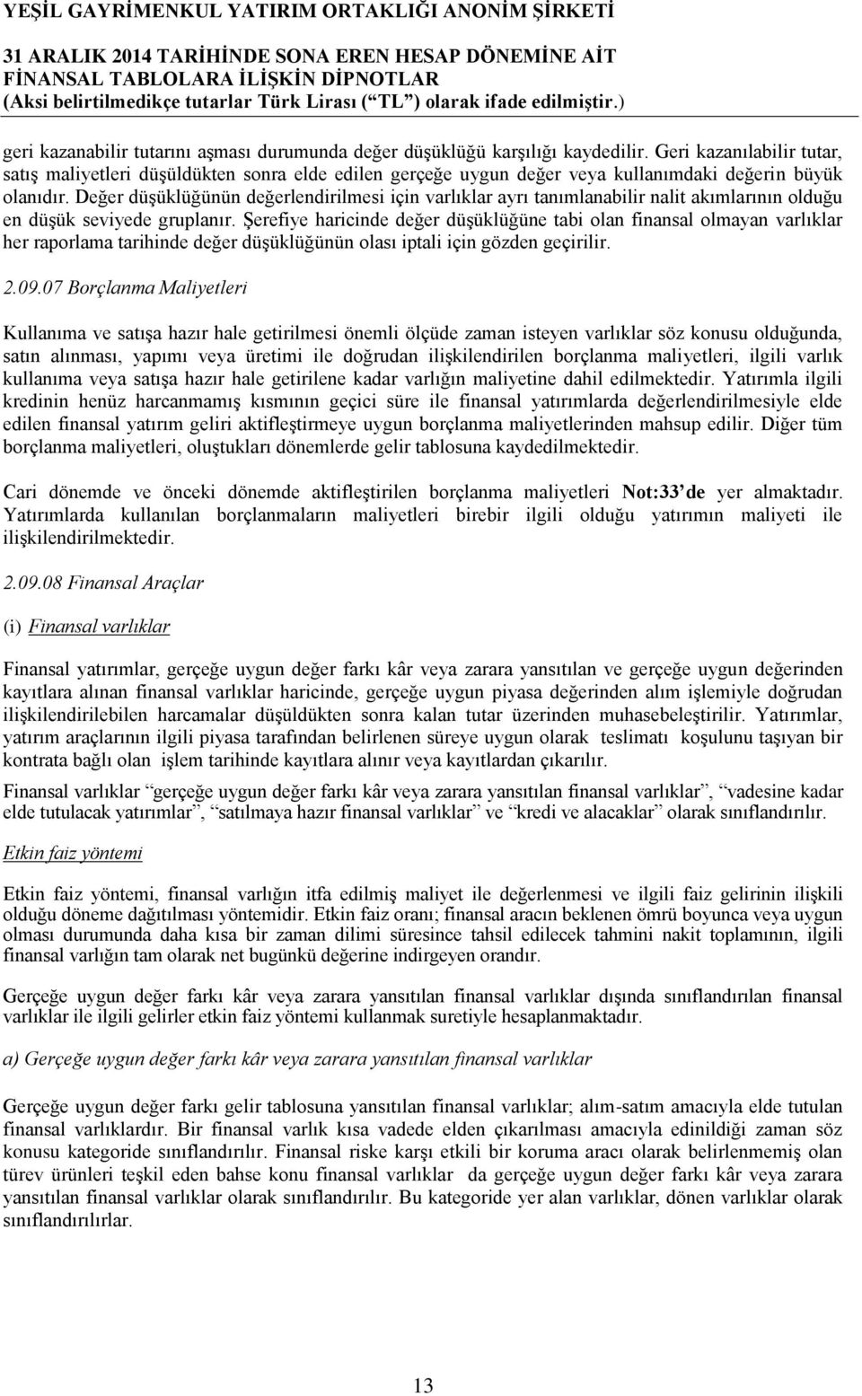 Değer düşüklüğünün değerlendirilmesi için varlıklar ayrı tanımlanabilir nalit akımlarının olduğu en düşük seviyede gruplanır.