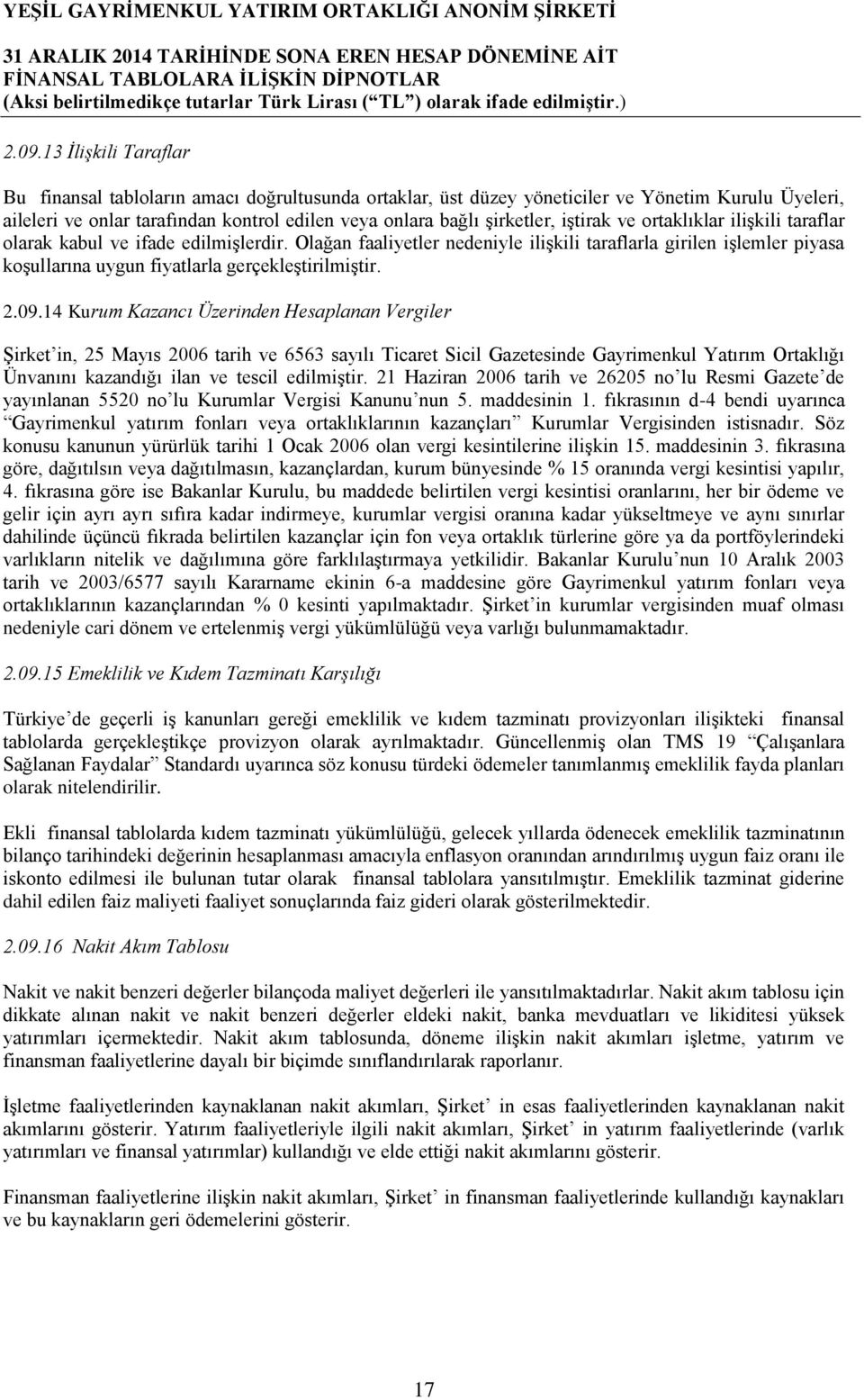 Olağan faaliyetler nedeniyle ilişkili taraflarla girilen işlemler piyasa koşullarına uygun fiyatlarla gerçekleştirilmiştir. 2.09.