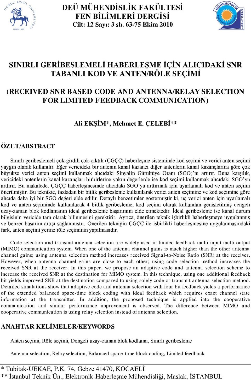 Mehmet E. ÇELEBİ ÖZET/ABSTRACT Sınırlı geribeslemeli çok-girdili çok-çıktılı (ÇGÇÇ) haberleşme sisteminde kod seçimi ve verici anten seçimi yaygın olarak kullanılır.