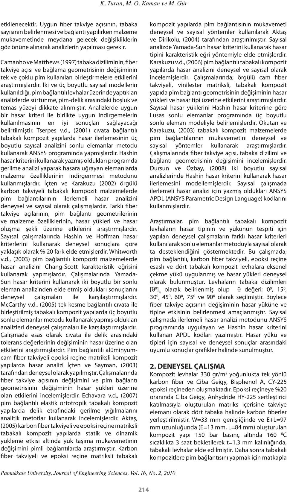 Camanho ve Matthews (1997) tabaka diziliminin, fiber takviye açısı ve bağlama geometrisinin değişiminin tek ve çoklu pim kullanılan birleştirmelere etkilerini araştırmışlardır.