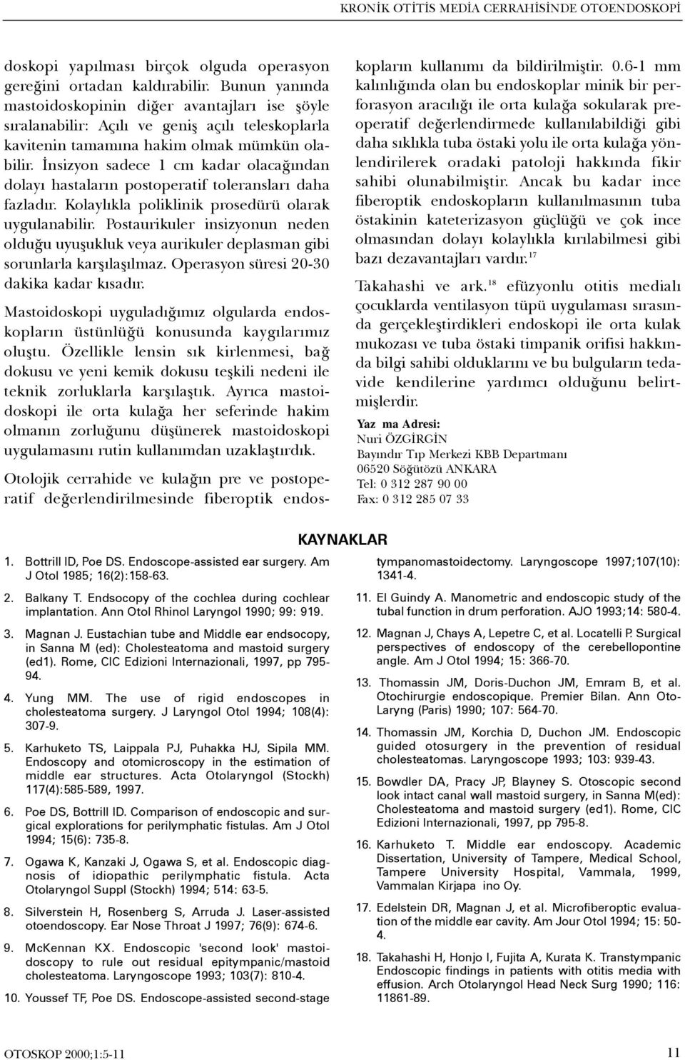 Ýnsizyon sadece 1 cm kadar olacaðýndan dolayý hastalarýn postoperatif toleranslarý daha fazladýr. Kolaylýkla poliklinik prosedürü olarak uygulanabilir.