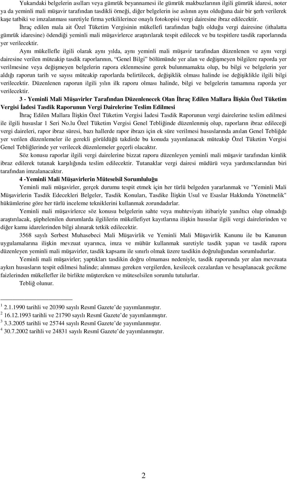 Đhraç edilen mala ait Özel Tüketim Vergisinin mükellefi tarafından bağlı olduğu vergi dairesine (ithalatta gümrük idaresine) ödendiği yeminli mali müşavirlerce araştırılarak tespit edilecek ve bu