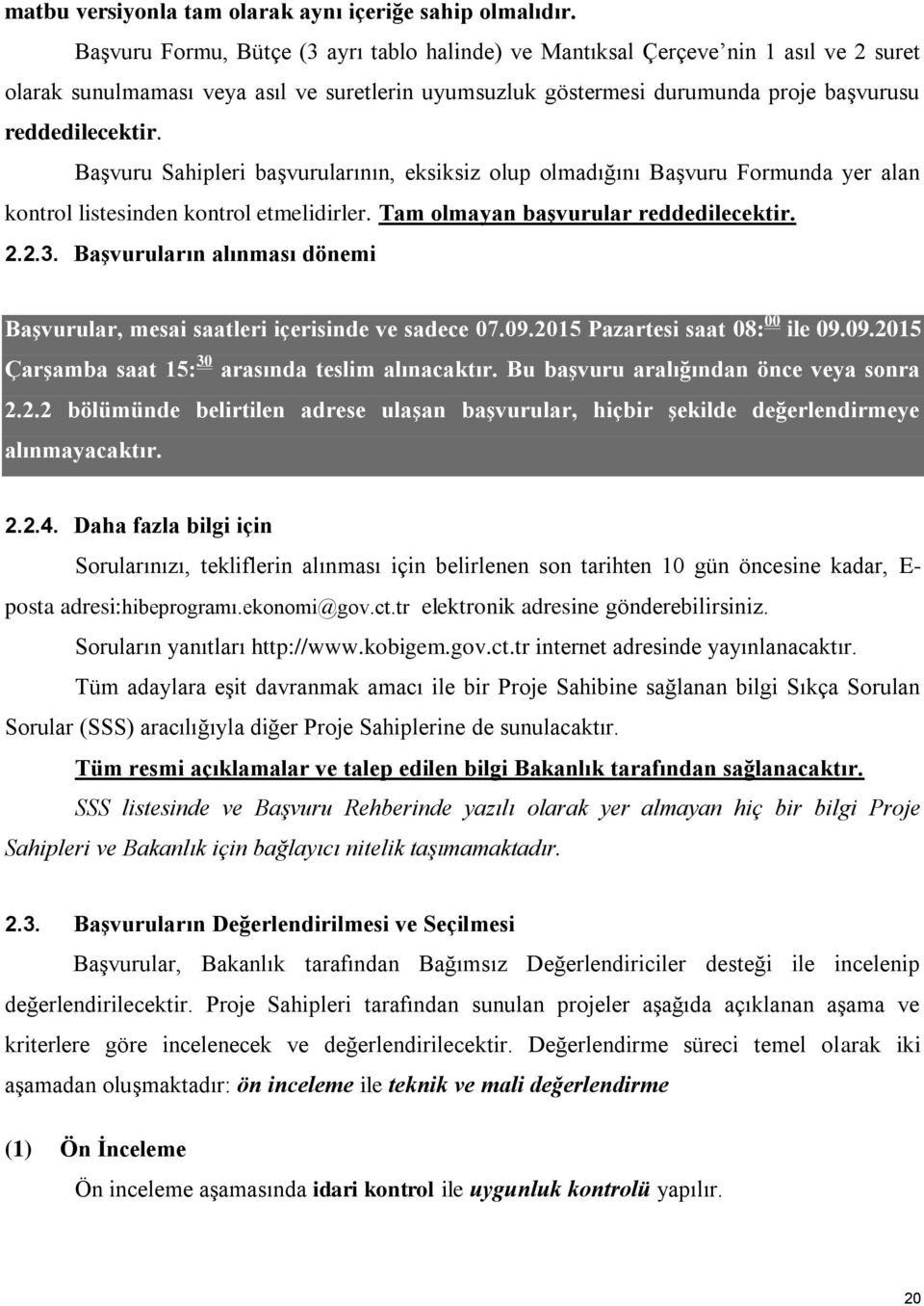 Başvuru Sahipleri başvurularının, eksiksiz olup olmadığını Başvuru Formunda yer alan kontrol listesinden kontrol etmelidirler. Tam olmayan başvurular reddedilecektir. 2.2.3.