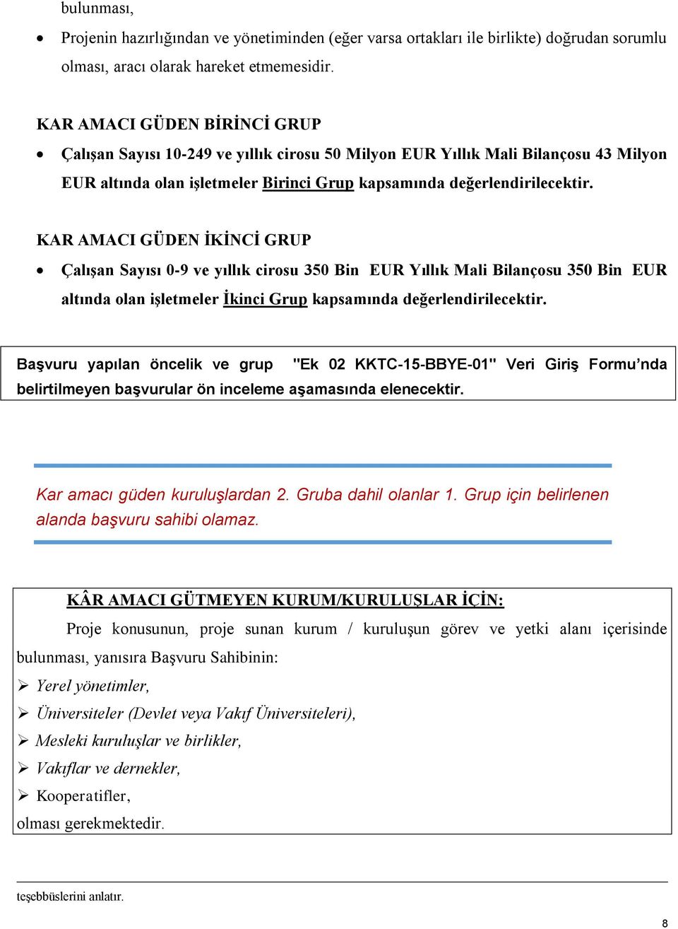 KAR AMACI GÜDEN İKİNCİ GRUP Çalışan Sayısı 0-9 ve yıllık cirosu 350 Bin EUR Yıllık Mali Bilançosu 350 Bin EUR altında olan işletmeler İkinci Grup kapsamında değerlendirilecektir.