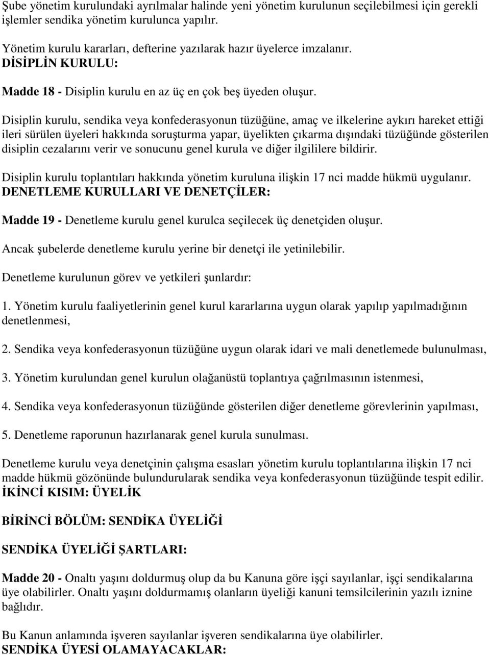 Disiplin kurulu, sendika veya konfederasyonun tüzüğüne, amaç ve ilkelerine aykırı hareket ettiği ileri sürülen üyeleri hakkında soruşturma yapar, üyelikten çıkarma dışındaki tüzüğünde gösterilen