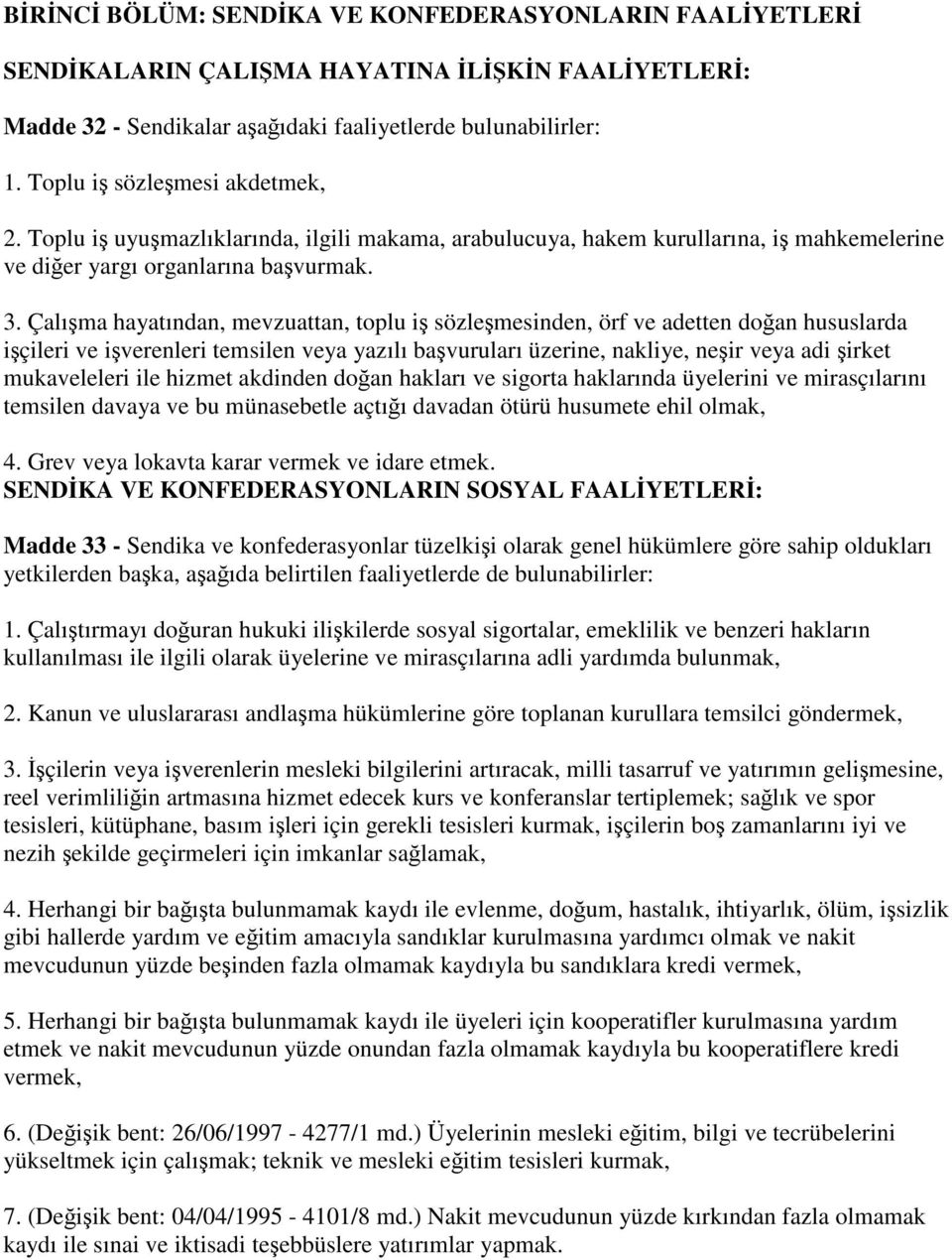 Çalışma hayatından, mevzuattan, toplu iş sözleşmesinden, örf ve adetten doğan hususlarda işçileri ve işverenleri temsilen veya yazılı başvuruları üzerine, nakliye, neşir veya adi şirket mukaveleleri