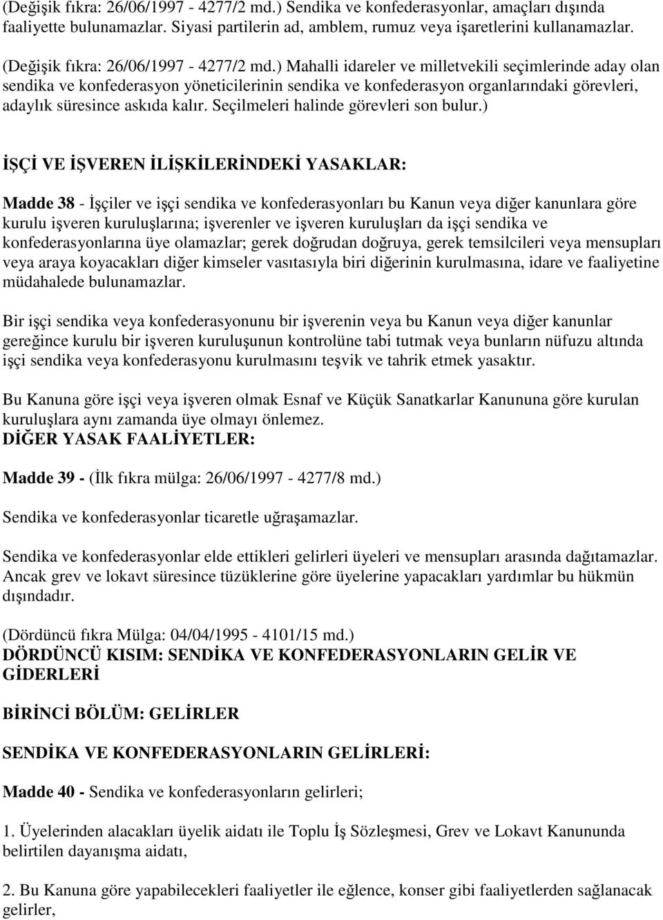 ) Mahalli idareler ve milletvekili seçimlerinde aday olan sendika ve konfederasyon yöneticilerinin sendika ve konfederasyon organlarındaki görevleri, adaylık süresince askıda kalır.