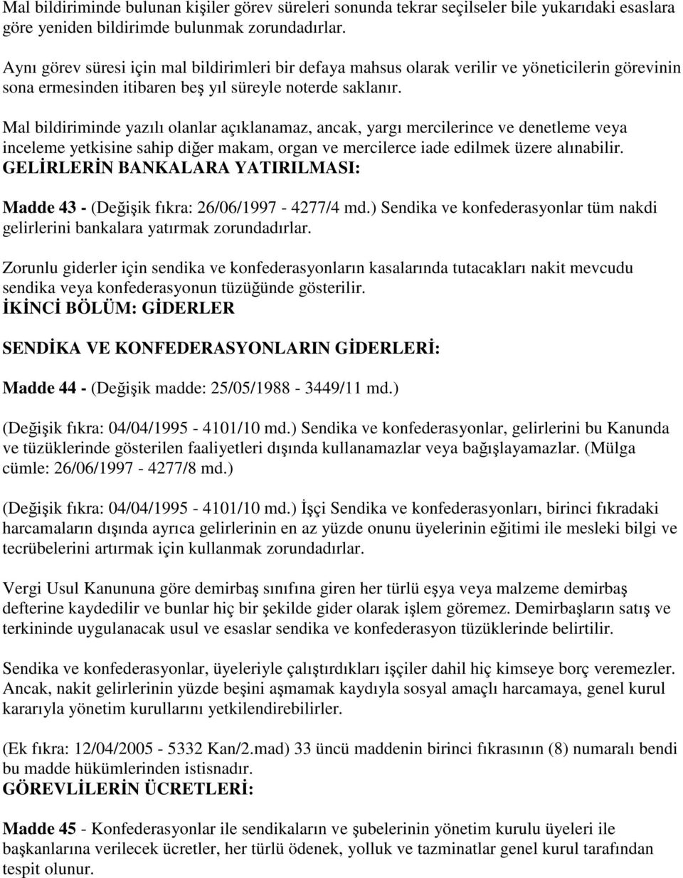 Mal bildiriminde yazılı olanlar açıklanamaz, ancak, yargı mercilerince ve denetleme veya inceleme yetkisine sahip diğer makam, organ ve mercilerce iade edilmek üzere alınabilir.