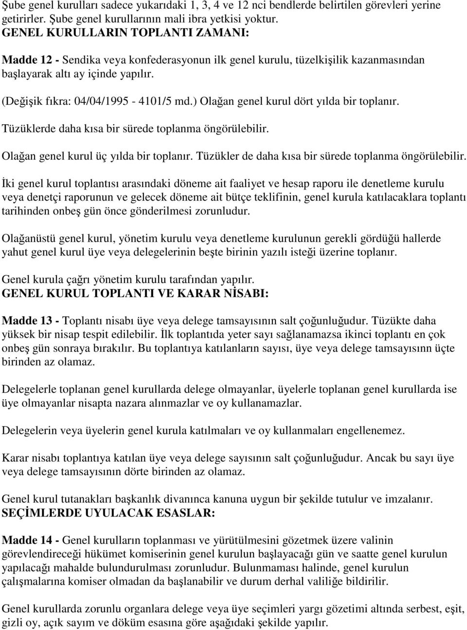 ) Olağan genel kurul dört yılda bir toplanır. Tüzüklerde daha kısa bir sürede toplanma öngörülebilir. Olağan genel kurul üç yılda bir toplanır. Tüzükler de daha kısa bir sürede toplanma öngörülebilir.