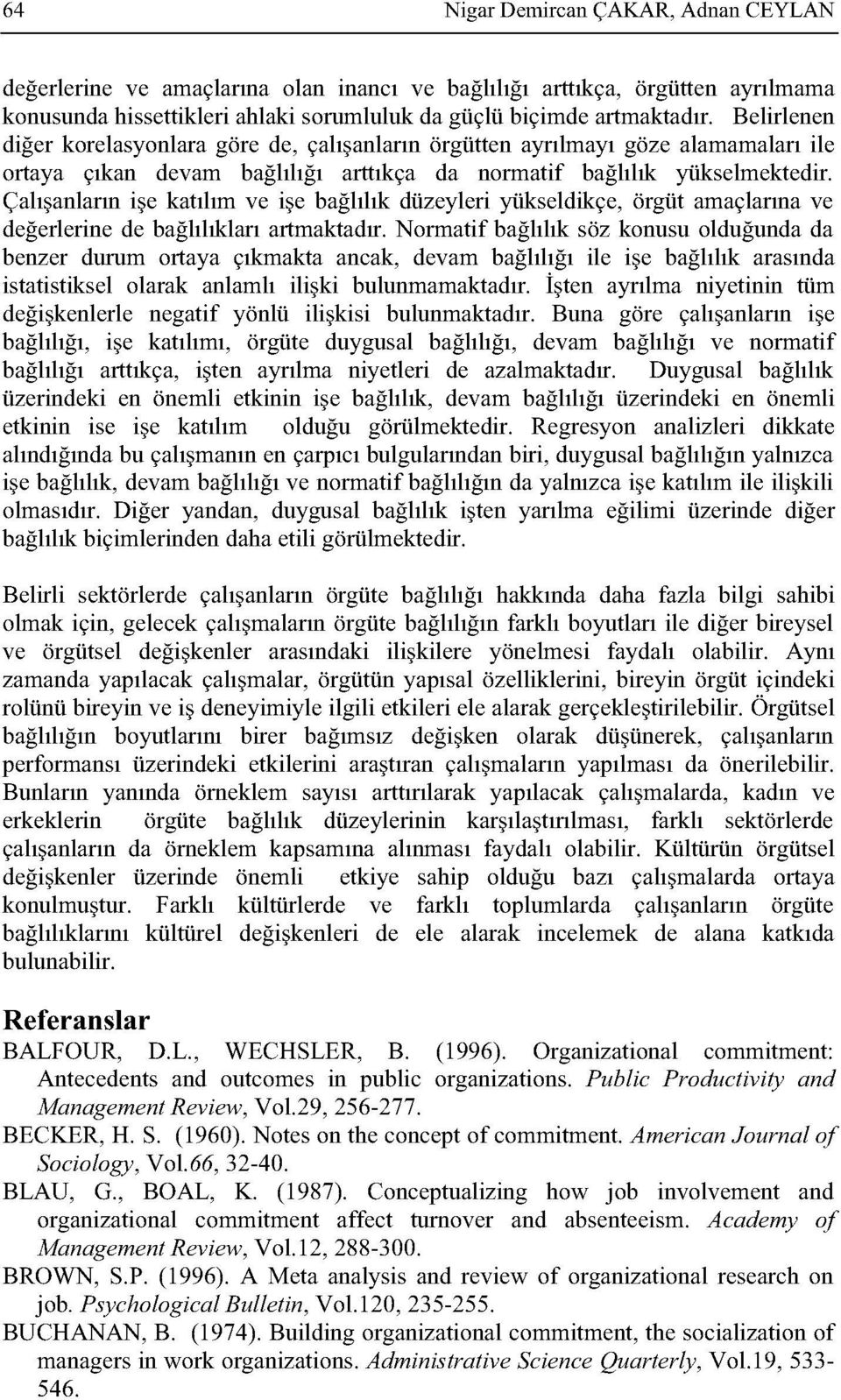 Çalışanların işe katılım ve işe bağlılık düzeyleri yükseldikçe, örgüt amaçlarına ve değerlerine de bağlılıkları artmaktadır.