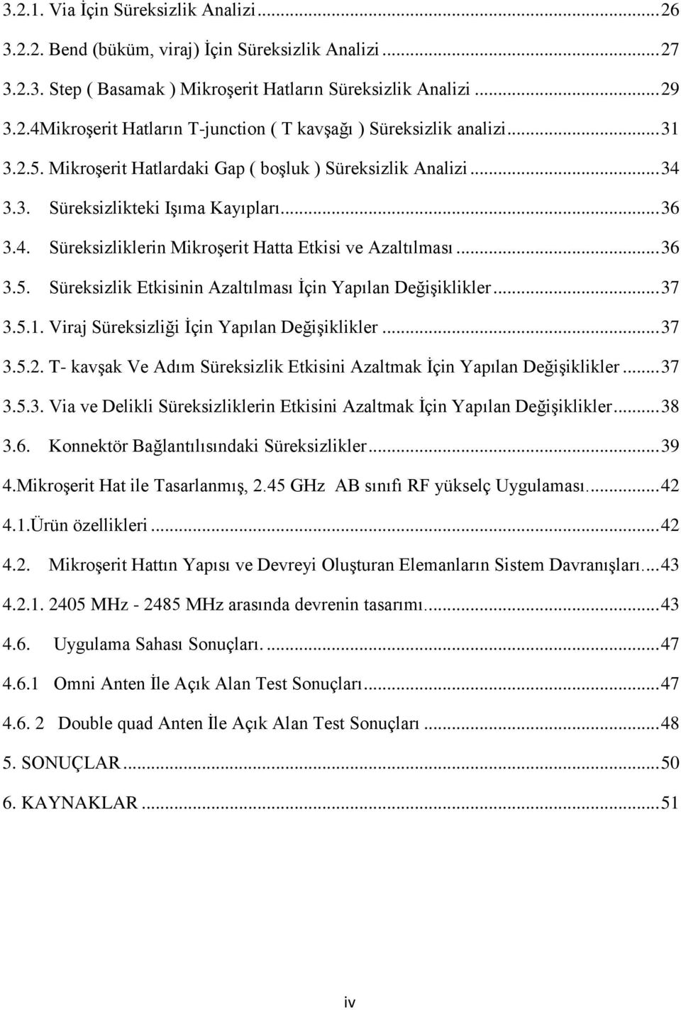 .. 37 3.5.1. Viraj Süreksizliği Ġçin Yapılan DeğiĢiklikler... 37 3.5.2. T- kavģak Ve Adım Süreksizlik Etkisini Azaltmak Ġçin Yapılan DeğiĢiklikler... 37 3.5.3. Via ve Delikli Süreksizliklerin Etkisini Azaltmak Ġçin Yapılan DeğiĢiklikler.