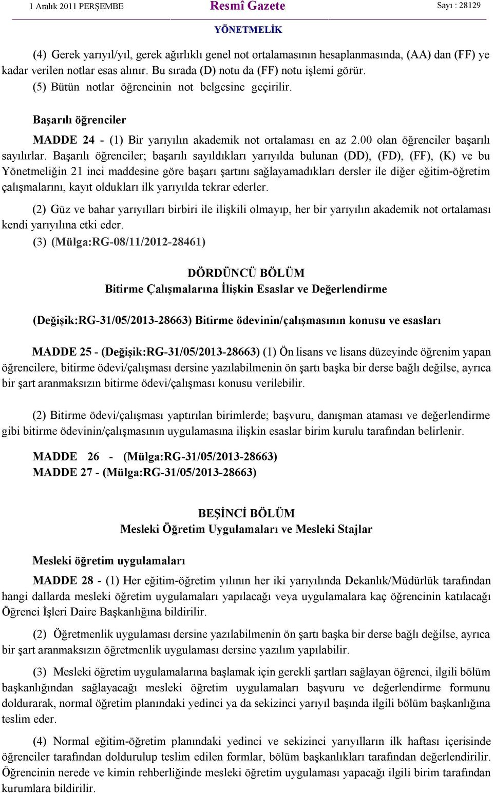 Başarılı öğrenciler; başarılı sayıldıkları yarıyılda bulunan (DD), (FD), (FF), (K) ve bu Yönetmeliğin 21 inci maddesine göre başarı şartını sağlayamadıkları dersler ile diğer eğitim-öğretim