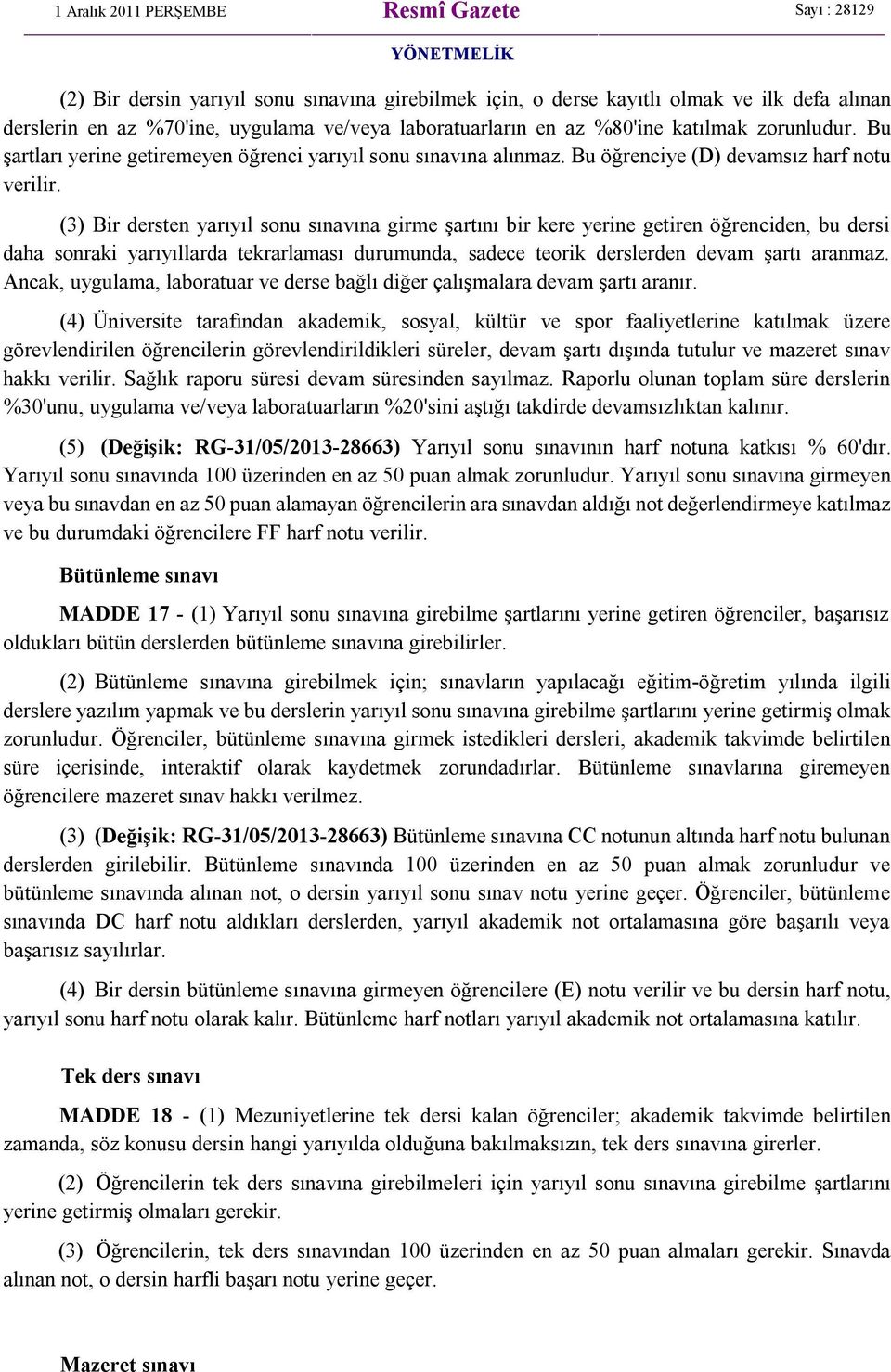 (3) Bir dersten yarıyıl sonu sınavına girme şartını bir kere yerine getiren öğrenciden, bu dersi daha sonraki yarıyıllarda tekrarlaması durumunda, sadece teorik derslerden devam şartı aranmaz.