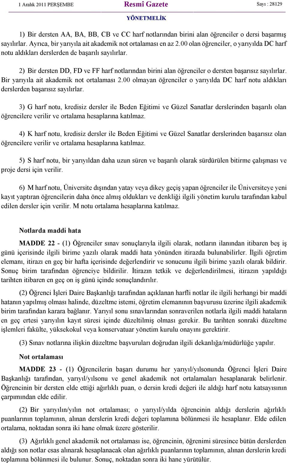 Bir yarıyıla ait akademik not ortalaması 2.00 olmayan öğrenciler o yarıyılda DC harf notu aldıkları derslerden başarısız sayılırlar.