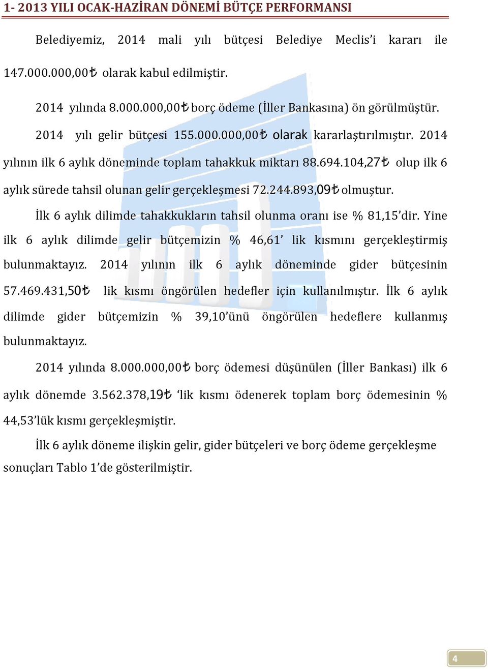 104,27 olup ilk 6 aylık sürede tahsil olunan gelir gerçekleşmesi 72.244.893,09 olmuştur. İlk 6 aylık dilimde tahakkukların tahsil olunma oranı ise % 81,15 dir.