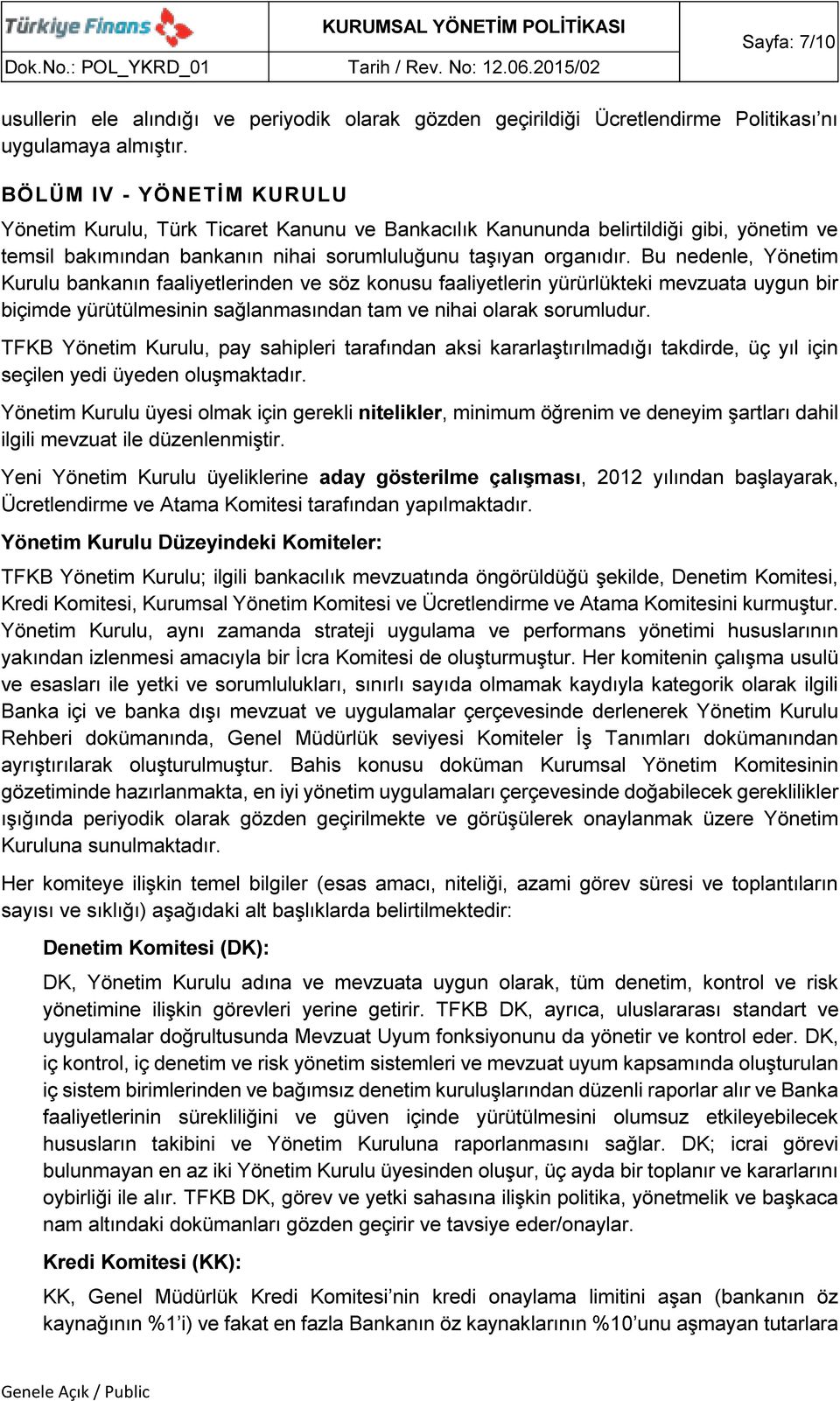 Bu nedenle, Yönetim Kurulu bankanın faaliyetlerinden ve söz konusu faaliyetlerin yürürlükteki mevzuata uygun bir biçimde yürütülmesinin sağlanmasından tam ve nihai olarak sorumludur.