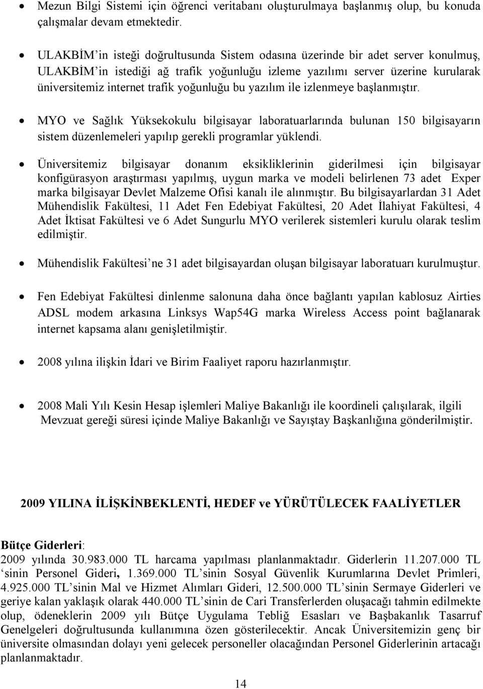 yoğunluğu bu yazılım ile izlenmeye başlanmıştır. MYO ve Sağlık Yüksekokulu bilgisayar laboratuarlarında bulunan 150 bilgisayarın sistem düzenlemeleri yapılıp gerekli programlar yüklendi.