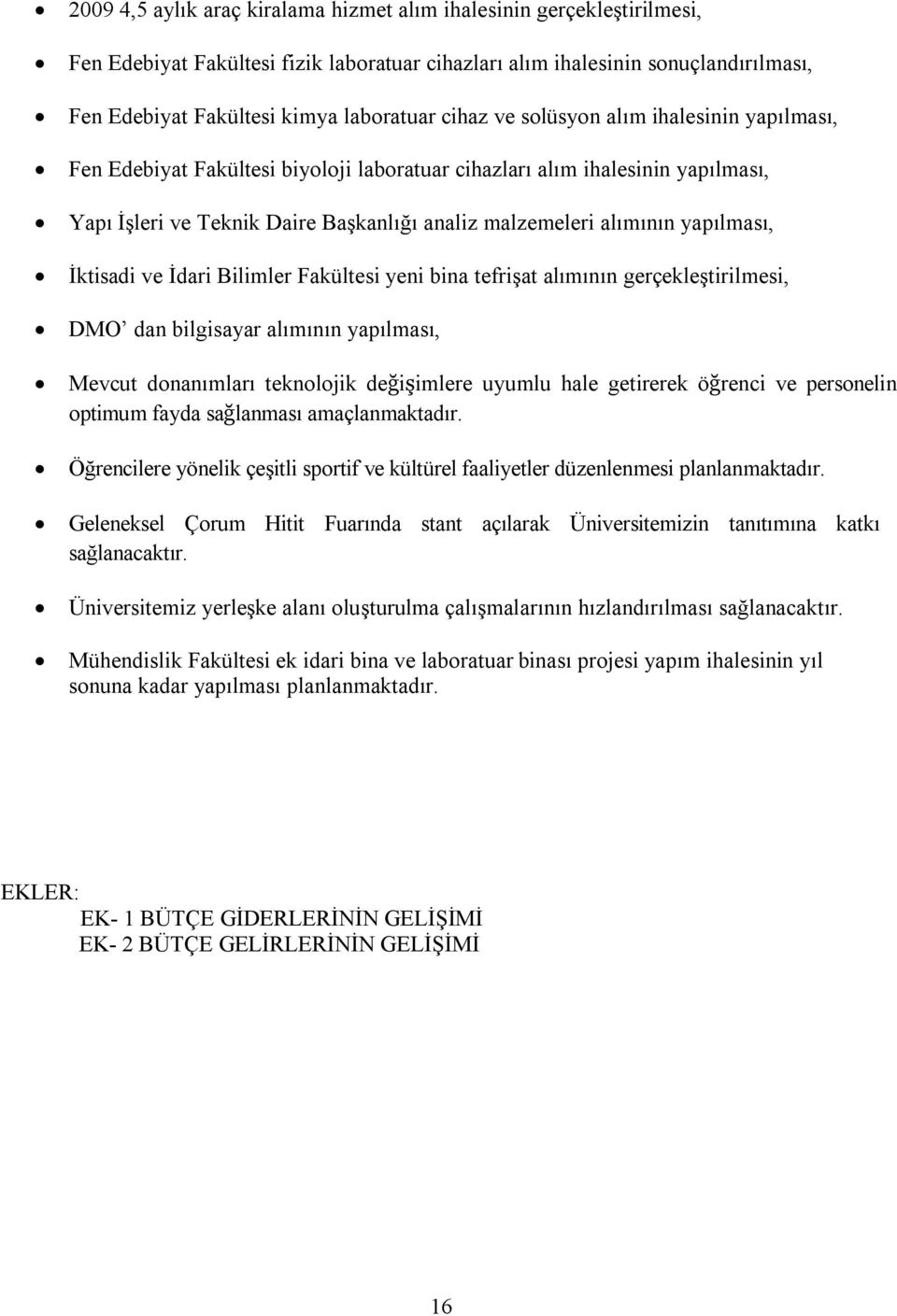 yapılması, İktisadi ve İdari Bilimler Fakültesi yeni bina tefrişat alımının gerçekleştirilmesi, DMO dan bilgisayar alımının yapılması, Mevcut donanımları teknolojik değişimlere uyumlu hale getirerek