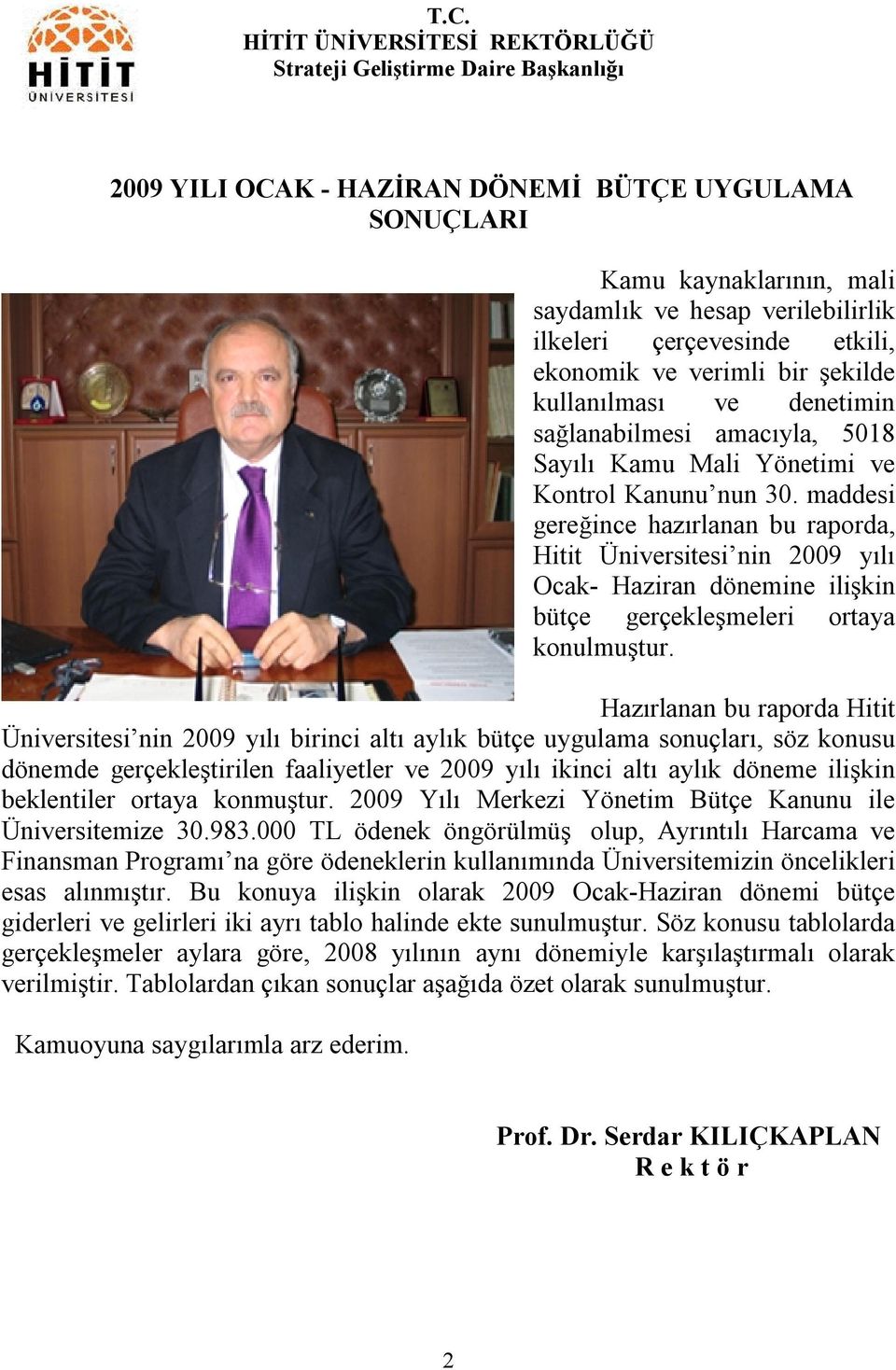 maddesi gereğince hazırlanan bu raporda, Hitit Üniversitesi nin 2009 yılı Ocak- Haziran dönemine ilişkin bütçe gerçekleşmeleri ortaya konulmuştur.