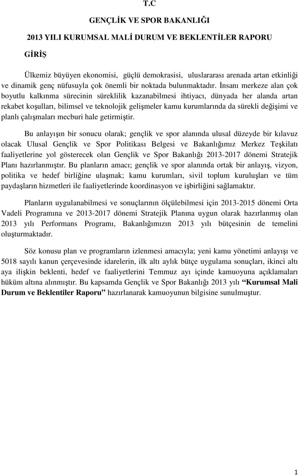 Đnsanı merkeze alan çok boyutlu kalkınma sürecinin süreklilik kazanabilmesi ihtiyacı, dünyada her alanda artan rekabet koşulları, bilimsel ve teknolojik gelişmeler kamu kurumlarında da sürekli