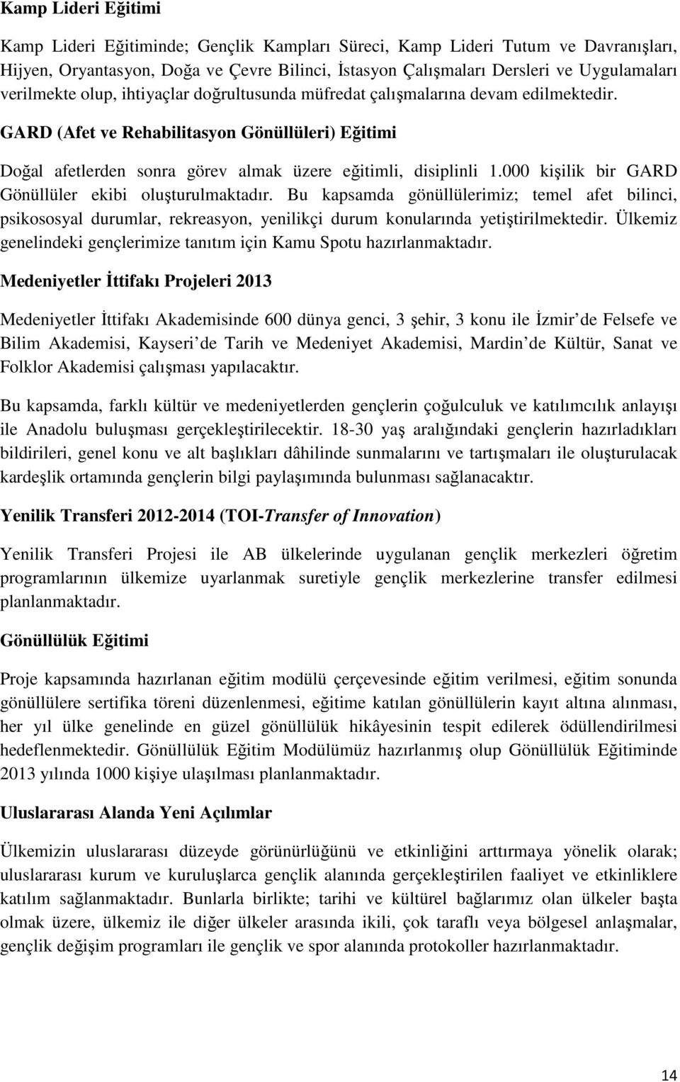 000 kişilik bir GARD Gönüllüler ekibi oluşturulmaktadır. Bu kapsamda gönüllülerimiz; temel afet bilinci, psikososyal durumlar, rekreasyon, yenilikçi durum konularında yetiştirilmektedir.