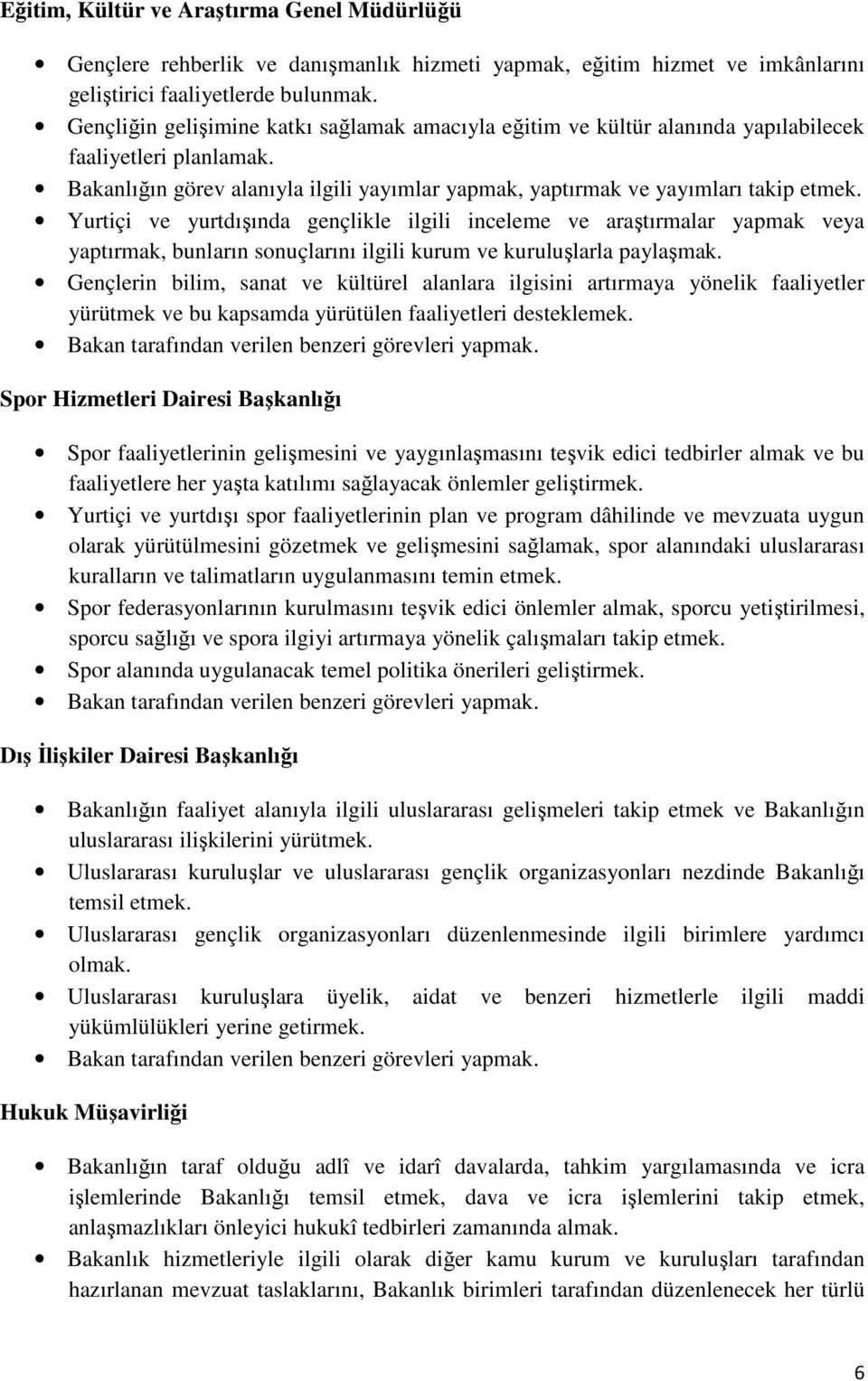 Yurtiçi ve yurtdışında gençlikle ilgili inceleme ve araştırmalar yapmak veya yaptırmak, bunların sonuçlarını ilgili kurum ve kuruluşlarla paylaşmak.