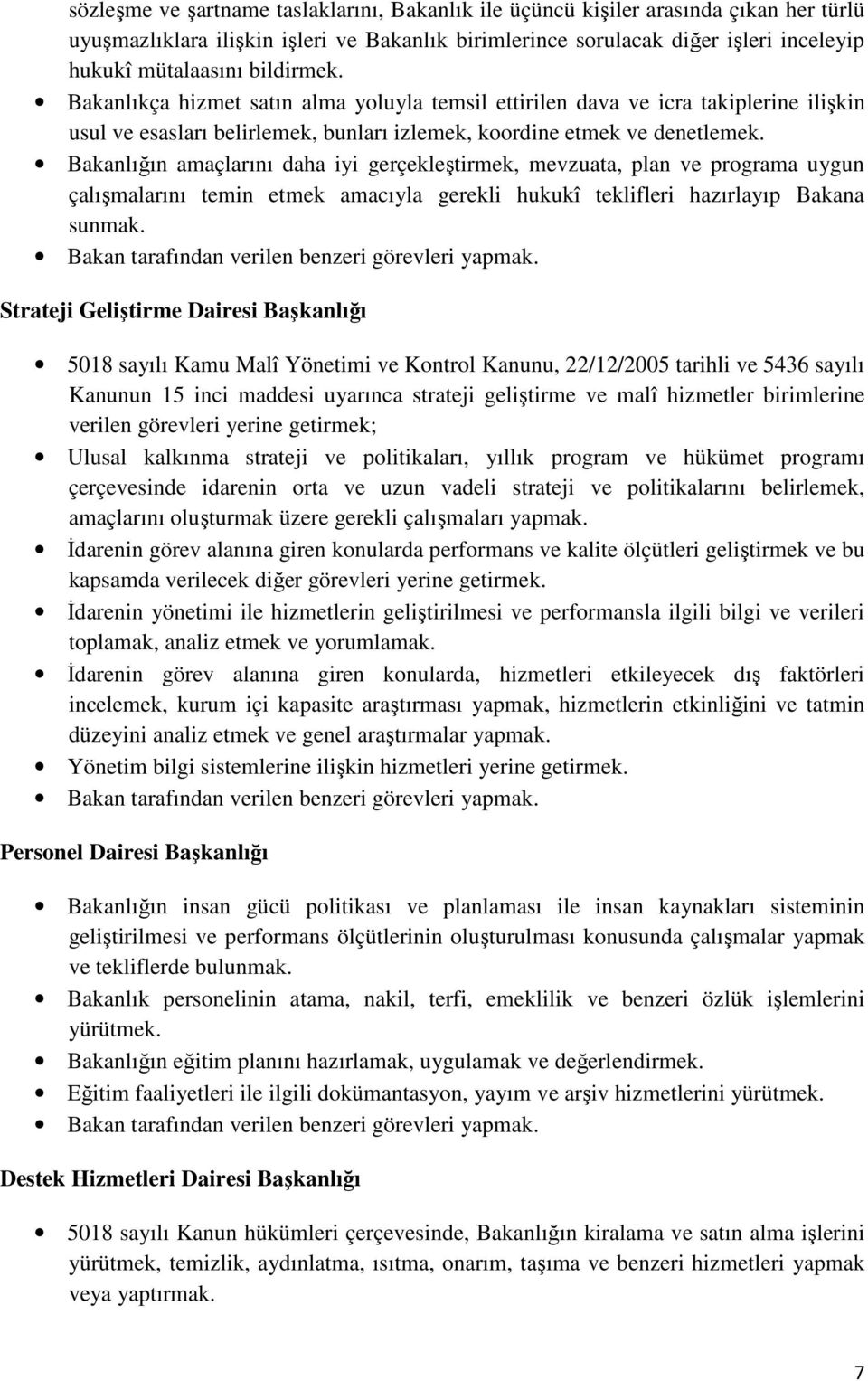 Bakanlığın amaçlarını daha iyi gerçekleştirmek, mevzuata, plan ve programa uygun çalışmalarını temin etmek amacıyla gerekli hukukî teklifleri hazırlayıp Bakana sunmak.