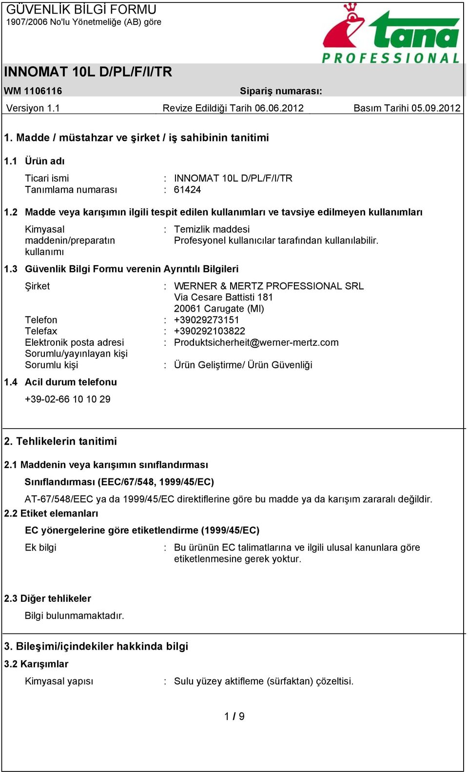 1.3 Güvenlik Bilgi Formu verenin Ayrıntılı Bilgileri Şirket : WERNER & MERTZ PROFESSIONAL SRL Via Cesare Battisti 181 20061 Carugate (MI) Telefon : +39029273151 Telefax : +390292103822 Elektronik