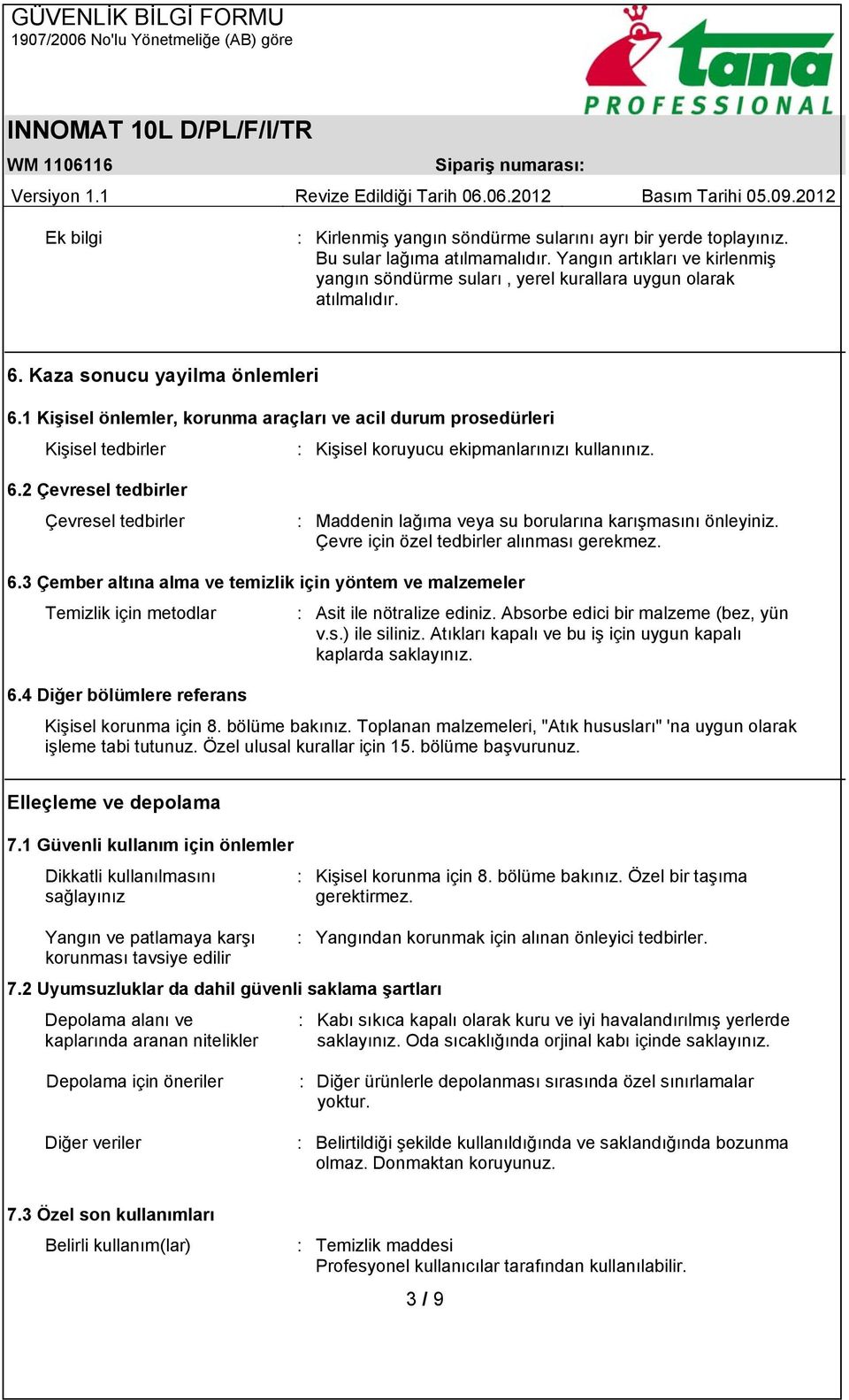 Çevre için özel tedbirler alınması gerekmez. 6.3 Çember altına alma ve temizlik için yöntem ve malzemeler Temizlik için metodlar : Asit ile nötralize ediniz. Absorbe edici bir malzeme (bez, yün v.s.) ile siliniz.