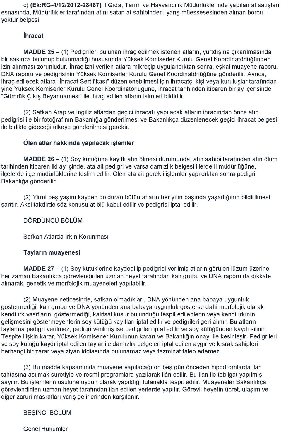 İhracat MADDE 25 (1) Pedigrileri bulunan ihraç edilmek istenen atların, yurtdışına çıkarılmasında bir sakınca bulunup bulunmadığı hususunda Yüksek Komiserler Kurulu Genel Koordinatörlüğünden izin